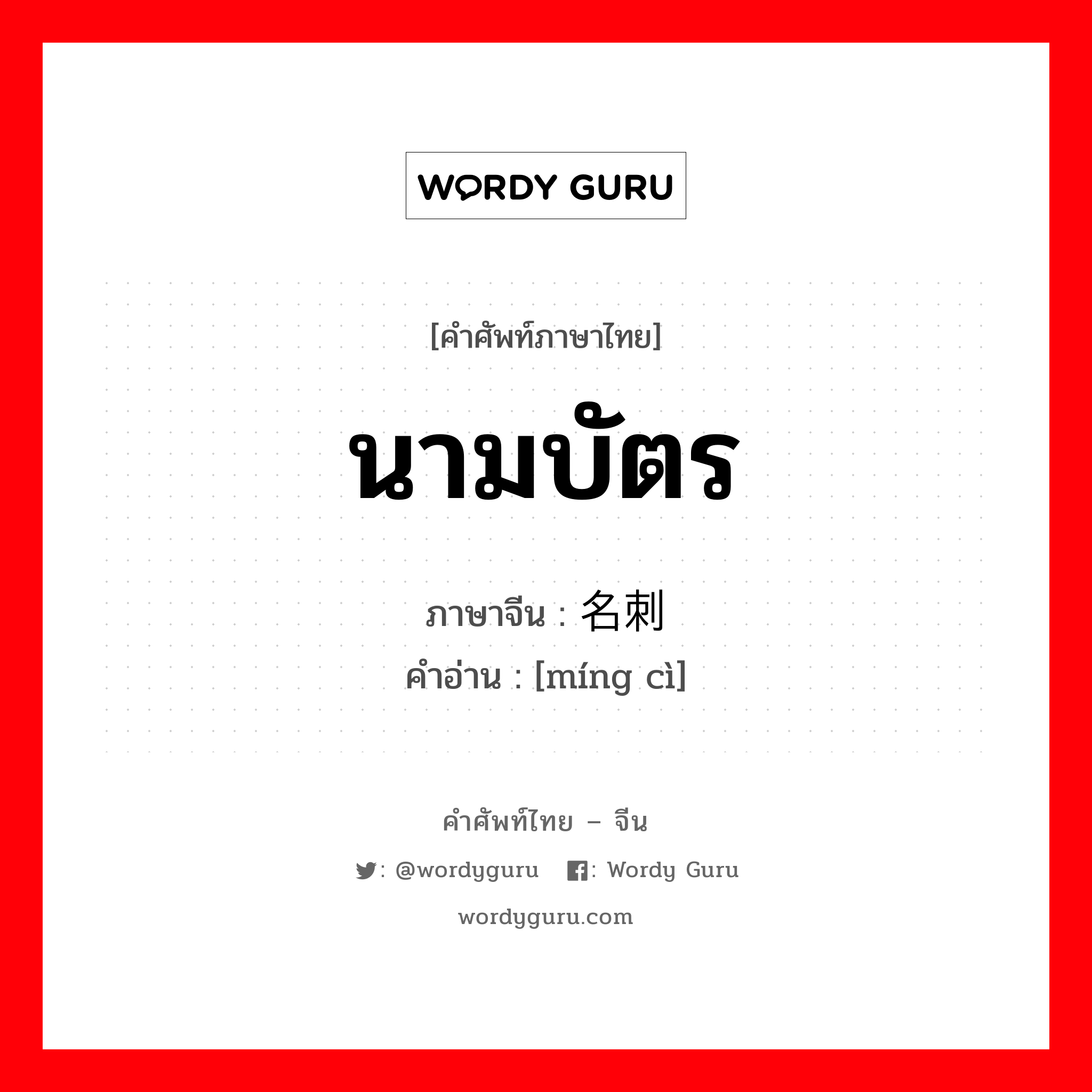 นามบัตร ภาษาจีนคืออะไร, คำศัพท์ภาษาไทย - จีน นามบัตร ภาษาจีน 名刺 คำอ่าน [míng cì]