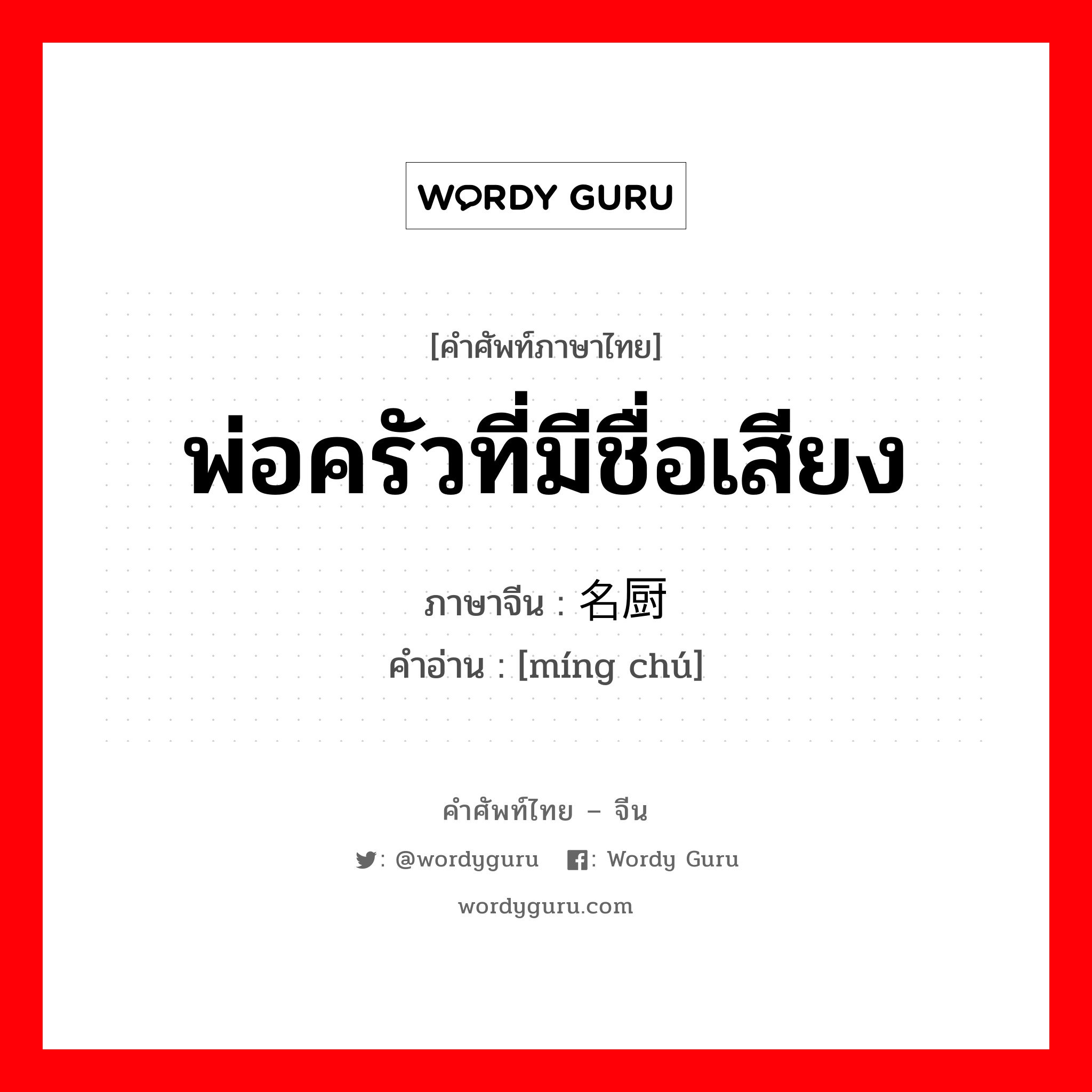 พ่อครัวที่มีชื่อเสียง ภาษาจีนคืออะไร, คำศัพท์ภาษาไทย - จีน พ่อครัวที่มีชื่อเสียง ภาษาจีน 名厨 คำอ่าน [míng chú]