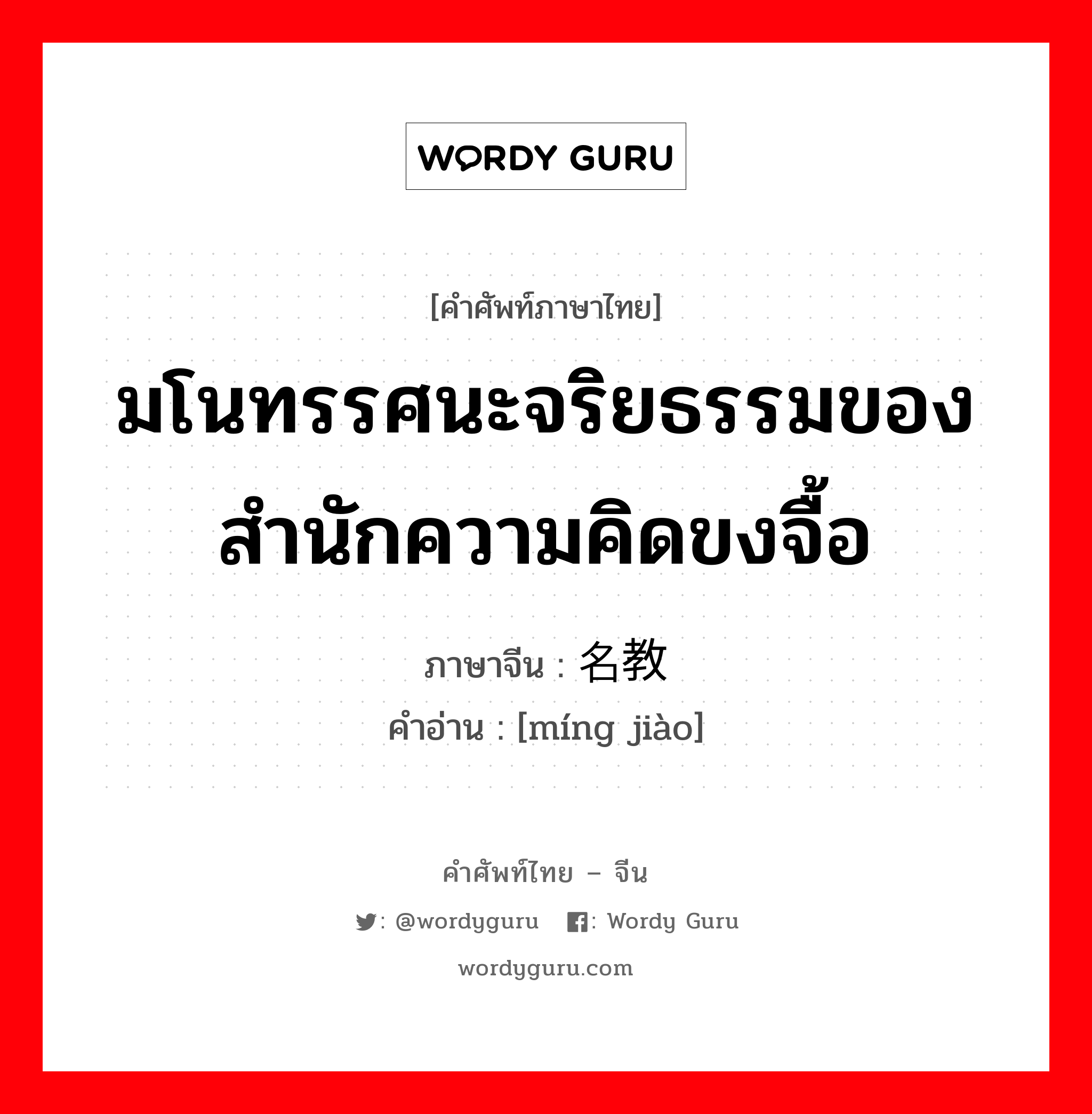 มโนทรรศนะจริยธรรมของสำนักความคิดขงจื้อ ภาษาจีนคืออะไร, คำศัพท์ภาษาไทย - จีน มโนทรรศนะจริยธรรมของสำนักความคิดขงจื้อ ภาษาจีน 名教 คำอ่าน [míng jiào]