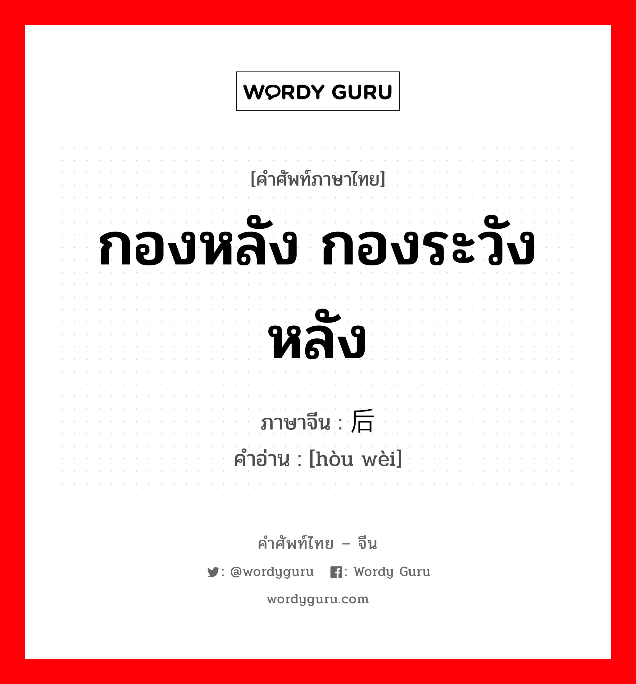 กองหลัง กองระวังหลัง ภาษาจีนคืออะไร, คำศัพท์ภาษาไทย - จีน กองหลัง กองระวังหลัง ภาษาจีน 后卫 คำอ่าน [hòu wèi]