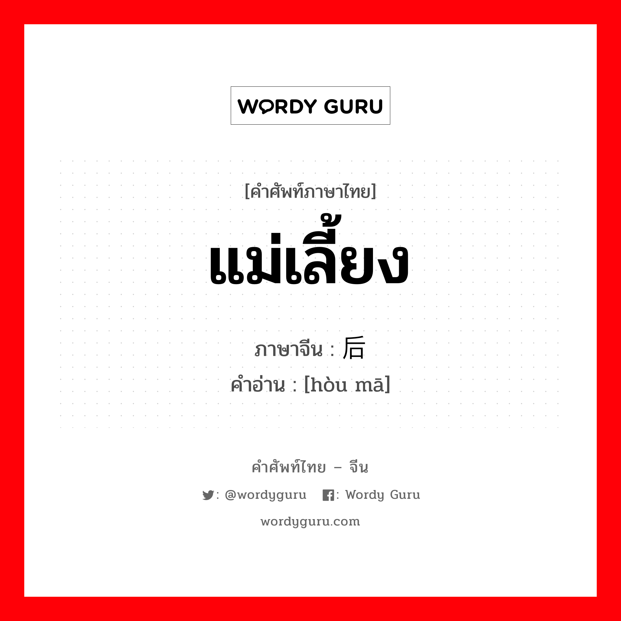 แม่เลี้ยง ภาษาจีนคืออะไร, คำศัพท์ภาษาไทย - จีน แม่เลี้ยง ภาษาจีน 后妈 คำอ่าน [hòu mā]