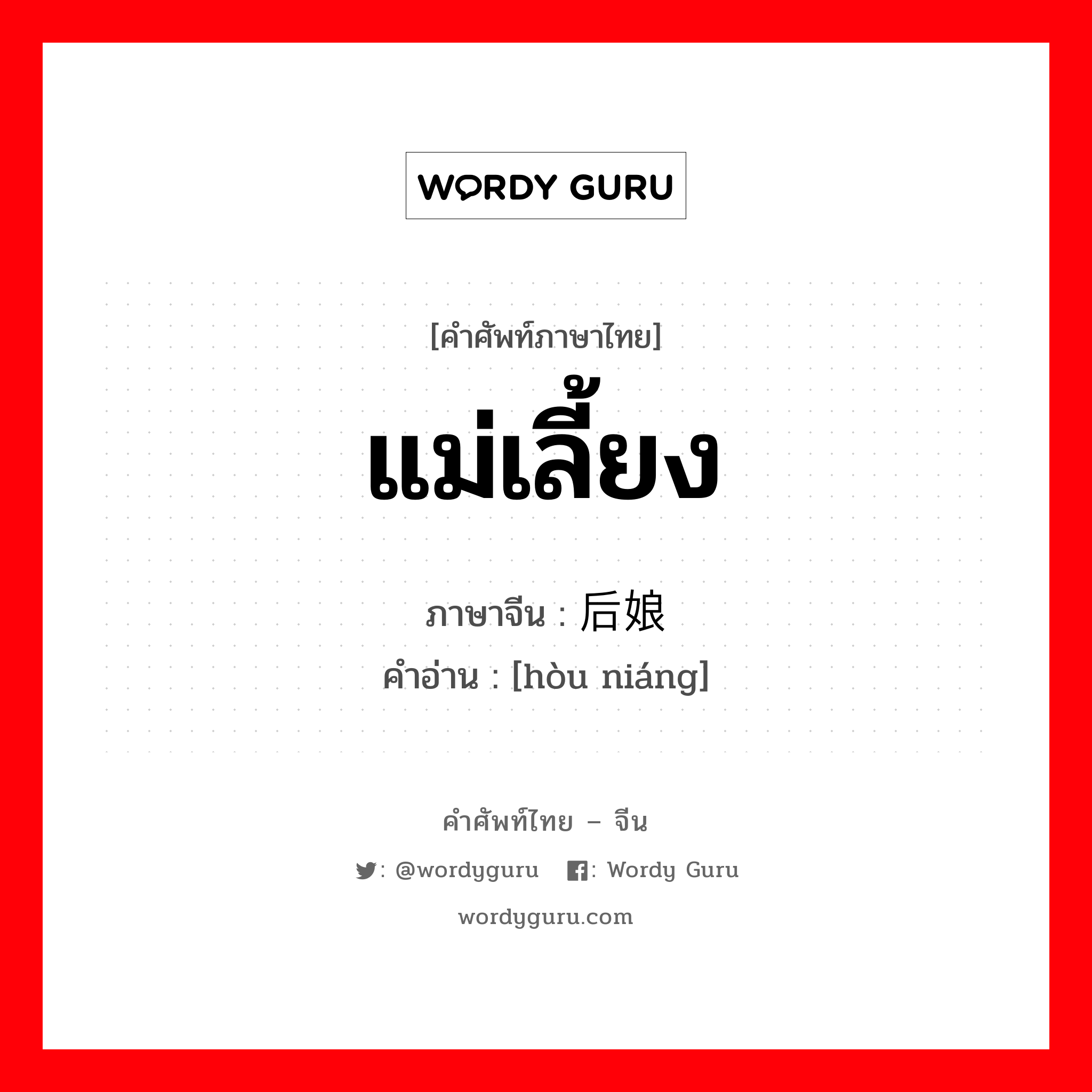 แม่เลี้ยง ภาษาจีนคืออะไร, คำศัพท์ภาษาไทย - จีน แม่เลี้ยง ภาษาจีน 后娘 คำอ่าน [hòu niáng]