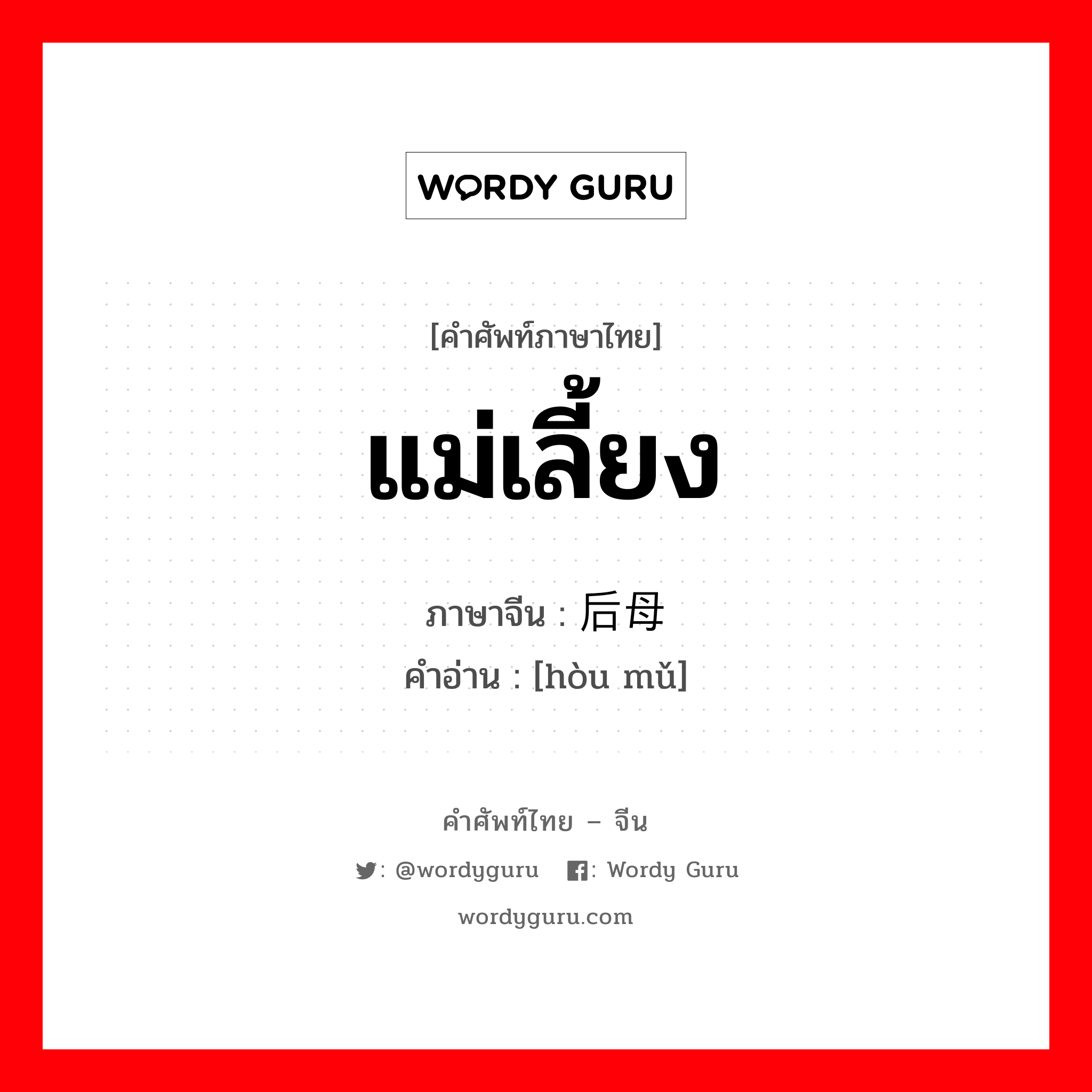 แม่เลี้ยง ภาษาจีนคืออะไร, คำศัพท์ภาษาไทย - จีน แม่เลี้ยง ภาษาจีน 后母 คำอ่าน [hòu mǔ]