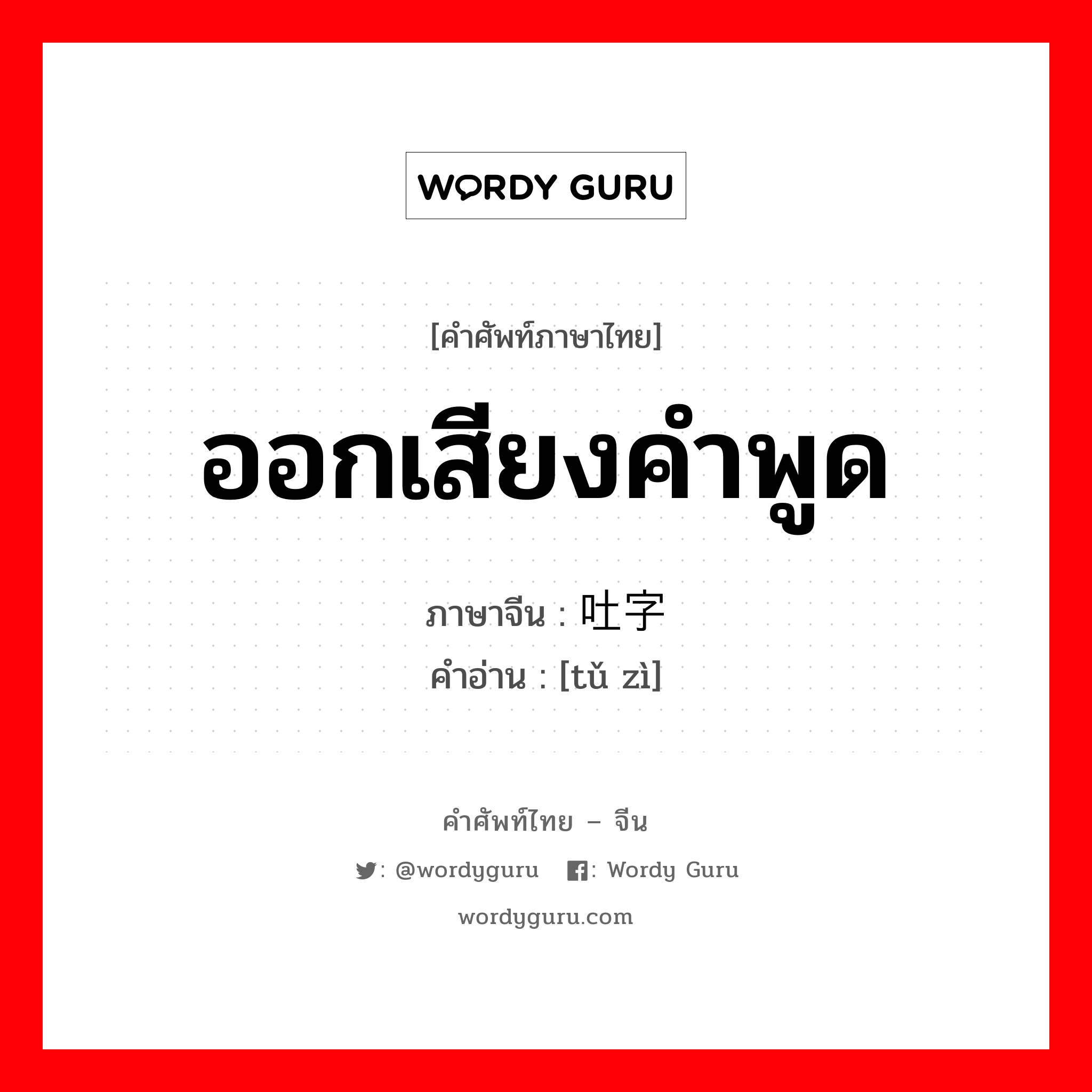 ออกเสียงคำพูด ภาษาจีนคืออะไร, คำศัพท์ภาษาไทย - จีน ออกเสียงคำพูด ภาษาจีน 吐字 คำอ่าน [tǔ zì]