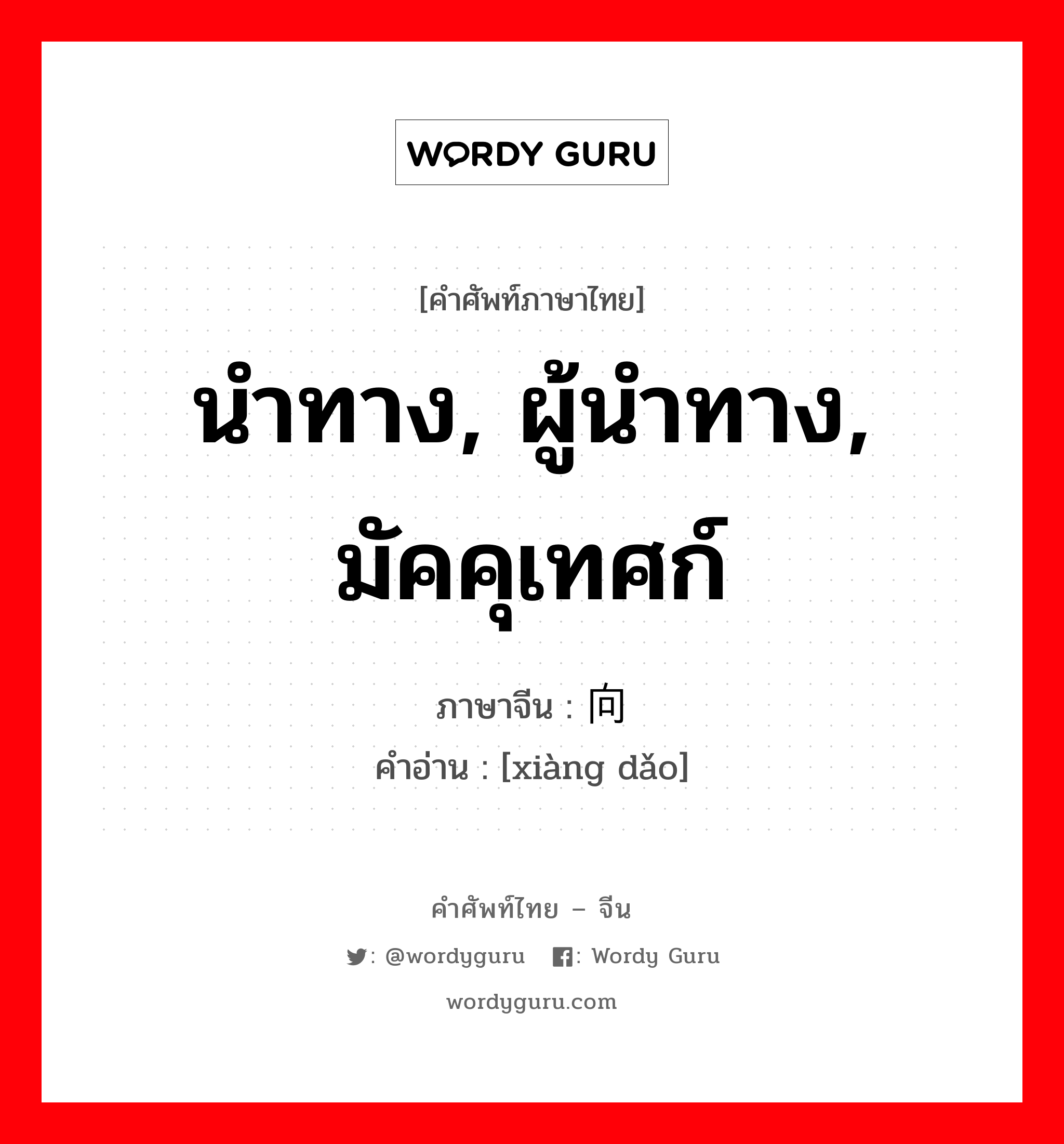 นำทาง, ผู้นำทาง, มัคคุเทศก์ ภาษาจีนคืออะไร, คำศัพท์ภาษาไทย - จีน นำทาง, ผู้นำทาง, มัคคุเทศก์ ภาษาจีน 向导 คำอ่าน [xiàng dǎo]