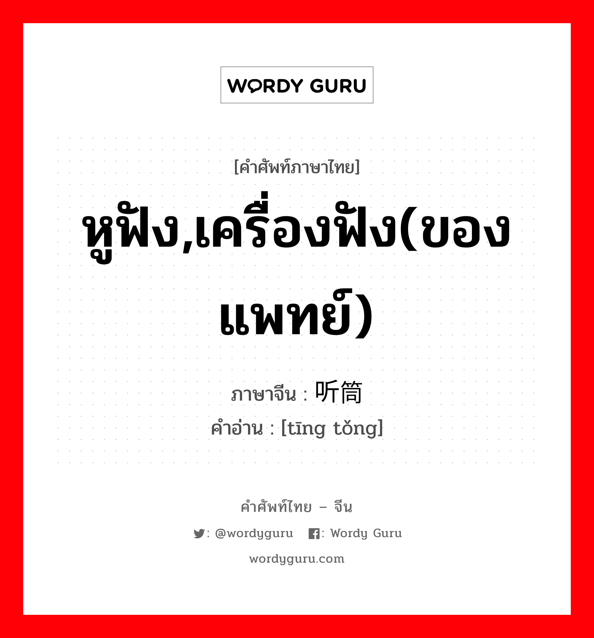 หูฟัง,เครื่องฟัง(ของแพทย์) ภาษาจีนคืออะไร, คำศัพท์ภาษาไทย - จีน หูฟัง,เครื่องฟัง(ของแพทย์) ภาษาจีน 听筒 คำอ่าน [tīng tǒng]