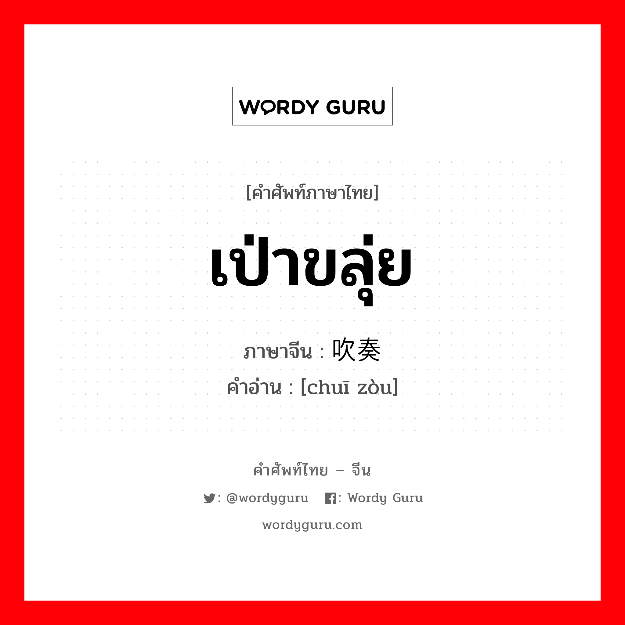 เป่าขลุ่ย ภาษาจีนคืออะไร, คำศัพท์ภาษาไทย - จีน เป่าขลุ่ย ภาษาจีน 吹奏 คำอ่าน [chuī zòu]