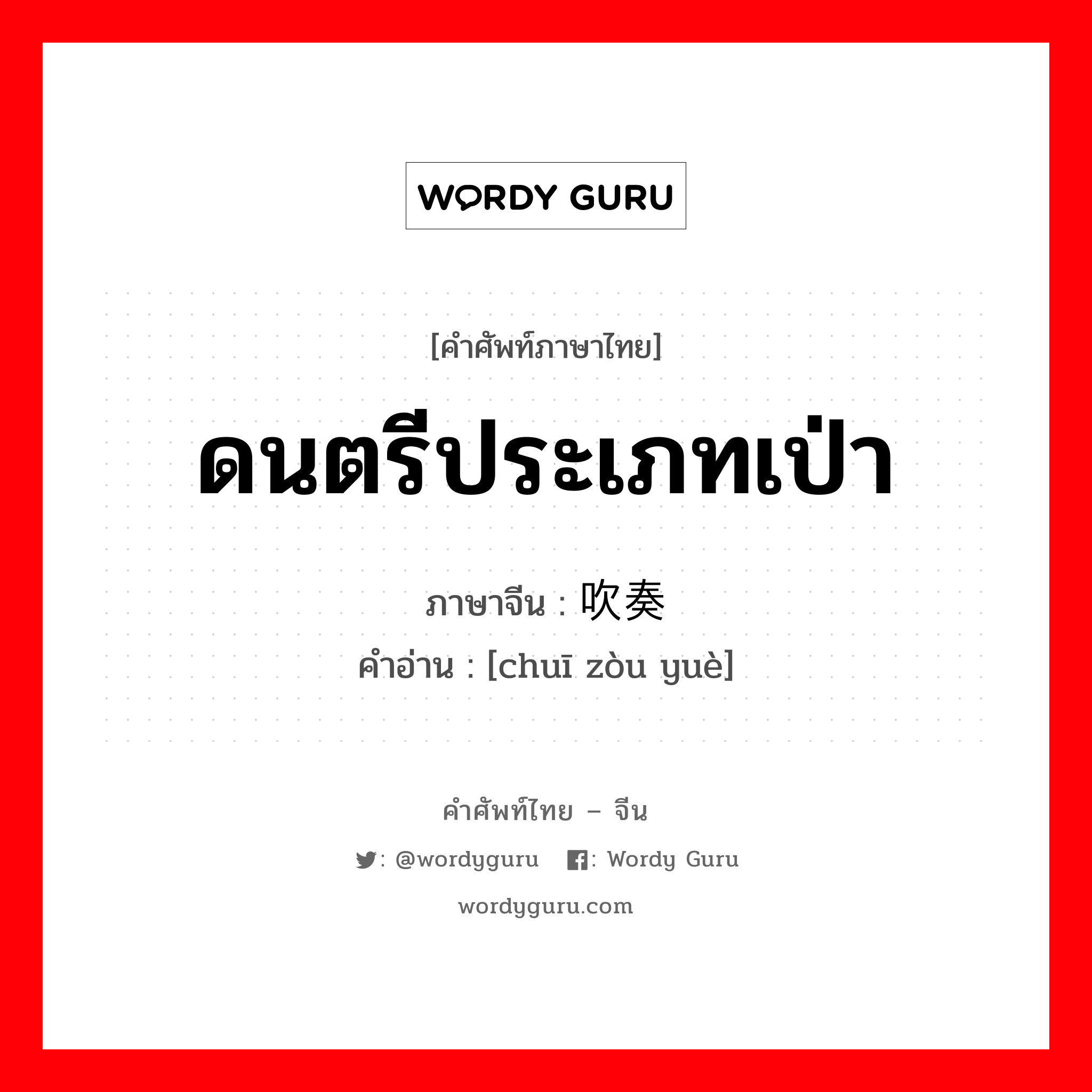 ดนตรีประเภทเป่า ภาษาจีนคืออะไร, คำศัพท์ภาษาไทย - จีน ดนตรีประเภทเป่า ภาษาจีน 吹奏乐 คำอ่าน [chuī zòu yuè]