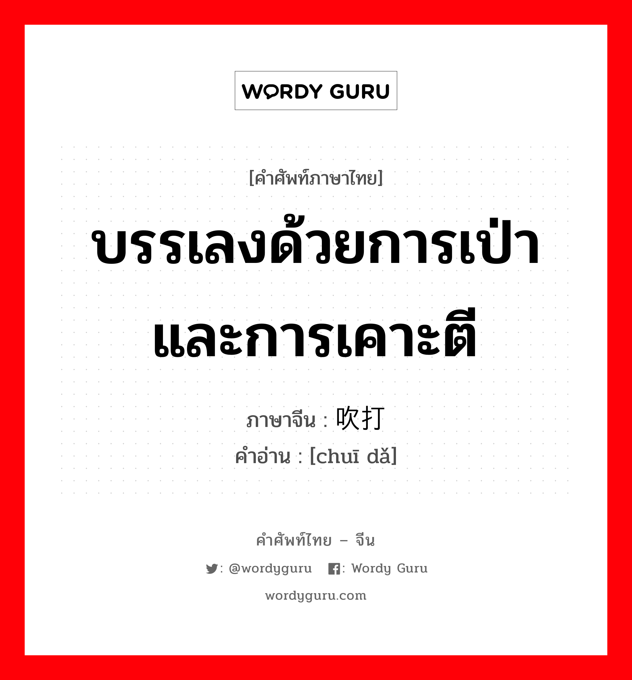 บรรเลงด้วยการเป่าและการเคาะตี ภาษาจีนคืออะไร, คำศัพท์ภาษาไทย - จีน บรรเลงด้วยการเป่าและการเคาะตี ภาษาจีน 吹打 คำอ่าน [chuī dǎ]