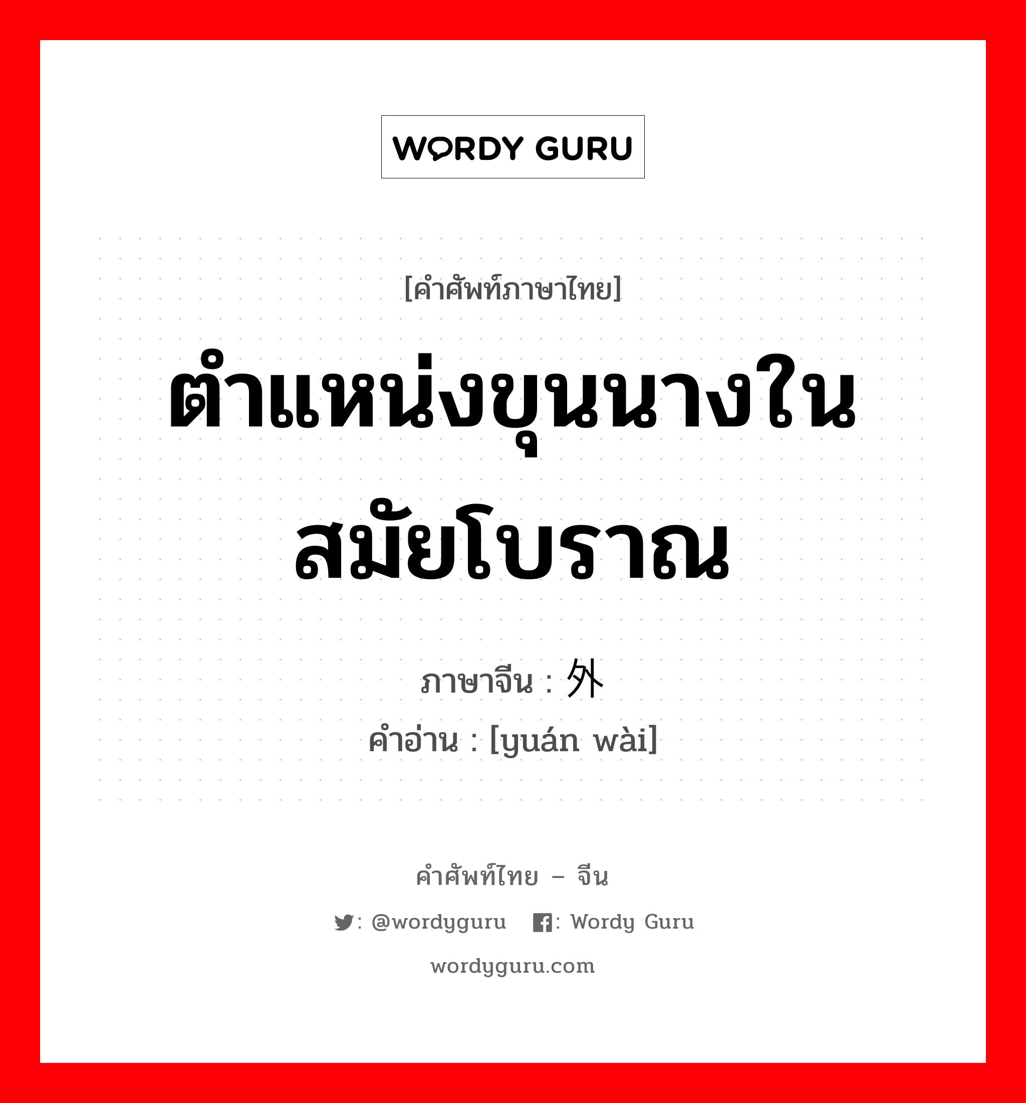 ตำแหน่งขุนนางในสมัยโบราณ ภาษาจีนคืออะไร, คำศัพท์ภาษาไทย - จีน ตำแหน่งขุนนางในสมัยโบราณ ภาษาจีน 员外 คำอ่าน [yuán wài]