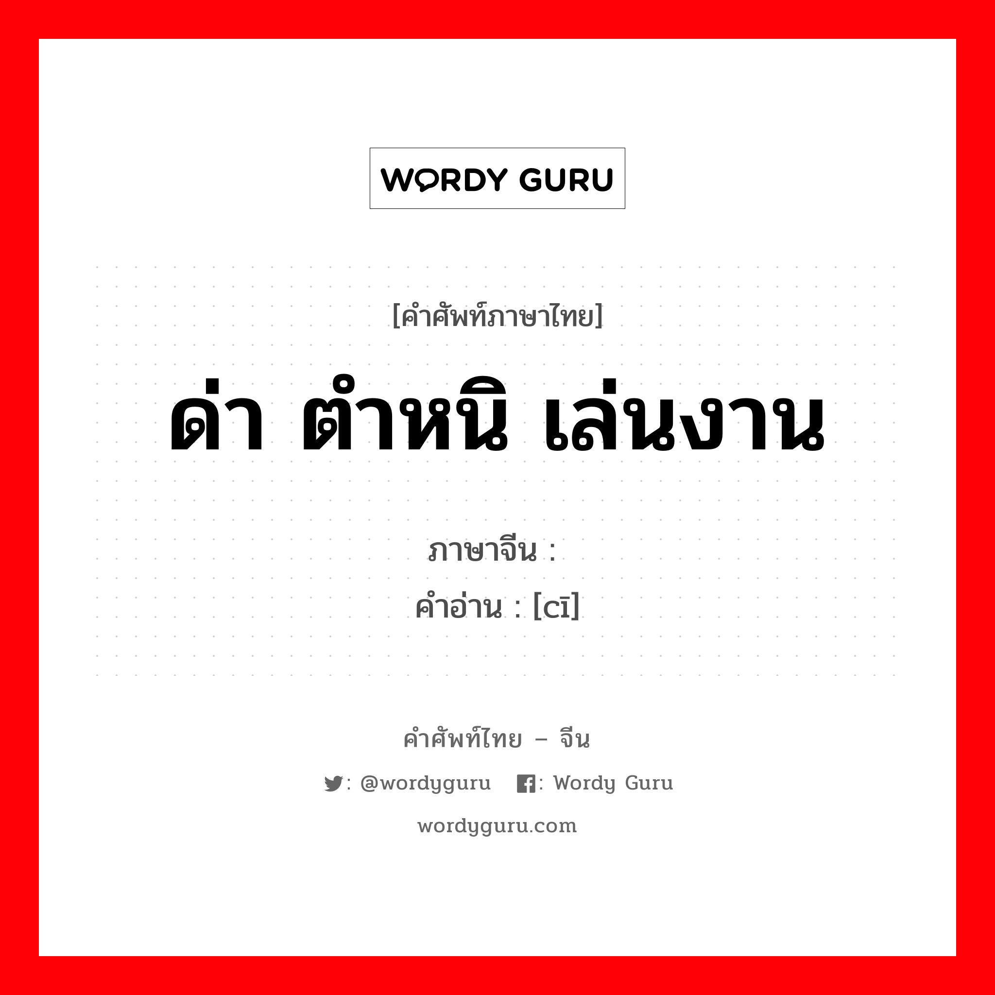 ด่า ตำหนิ เล่นงาน ภาษาจีนคืออะไร, คำศัพท์ภาษาไทย - จีน ด่า ตำหนิ เล่นงาน ภาษาจีน 呲 คำอ่าน [cī]