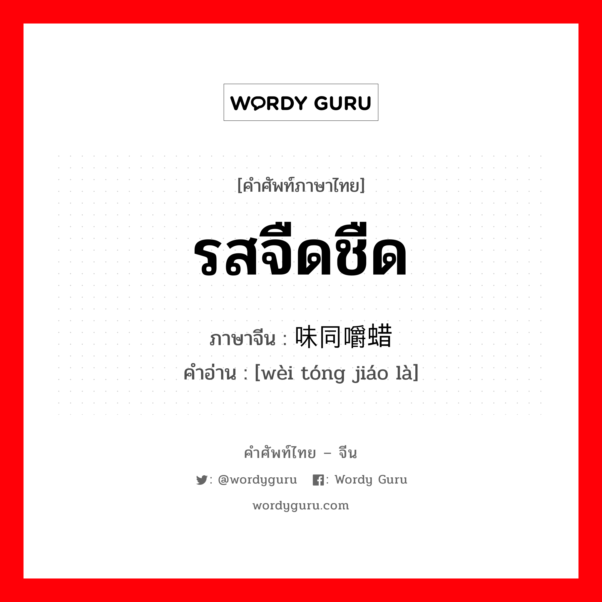 รสจืดชืด ภาษาจีนคืออะไร, คำศัพท์ภาษาไทย - จีน รสจืดชืด ภาษาจีน 味同嚼蜡 คำอ่าน [wèi tóng jiáo là]