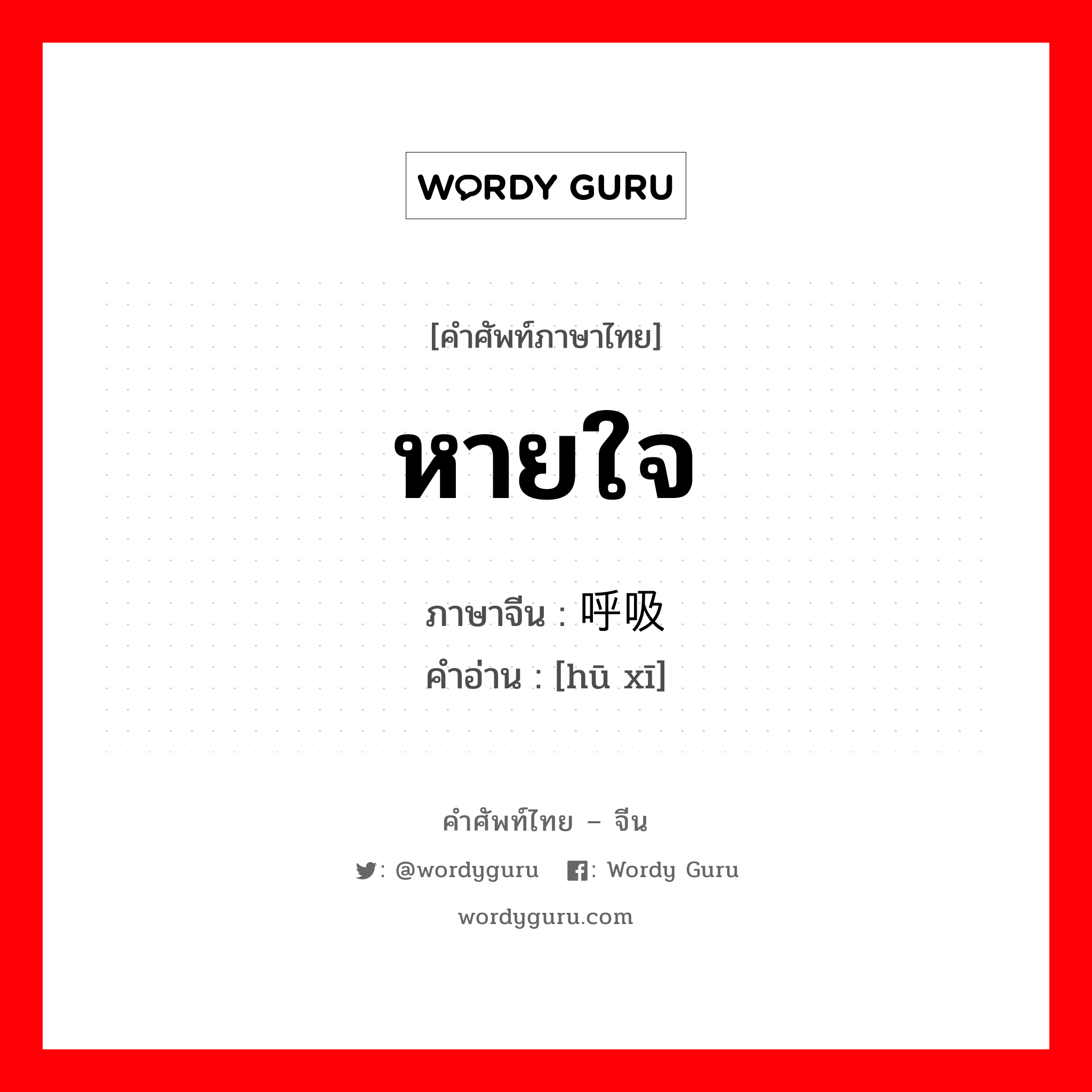 หายใจ ภาษาจีนคืออะไร, คำศัพท์ภาษาไทย - จีน หายใจ ภาษาจีน 呼吸 คำอ่าน [hū xī]