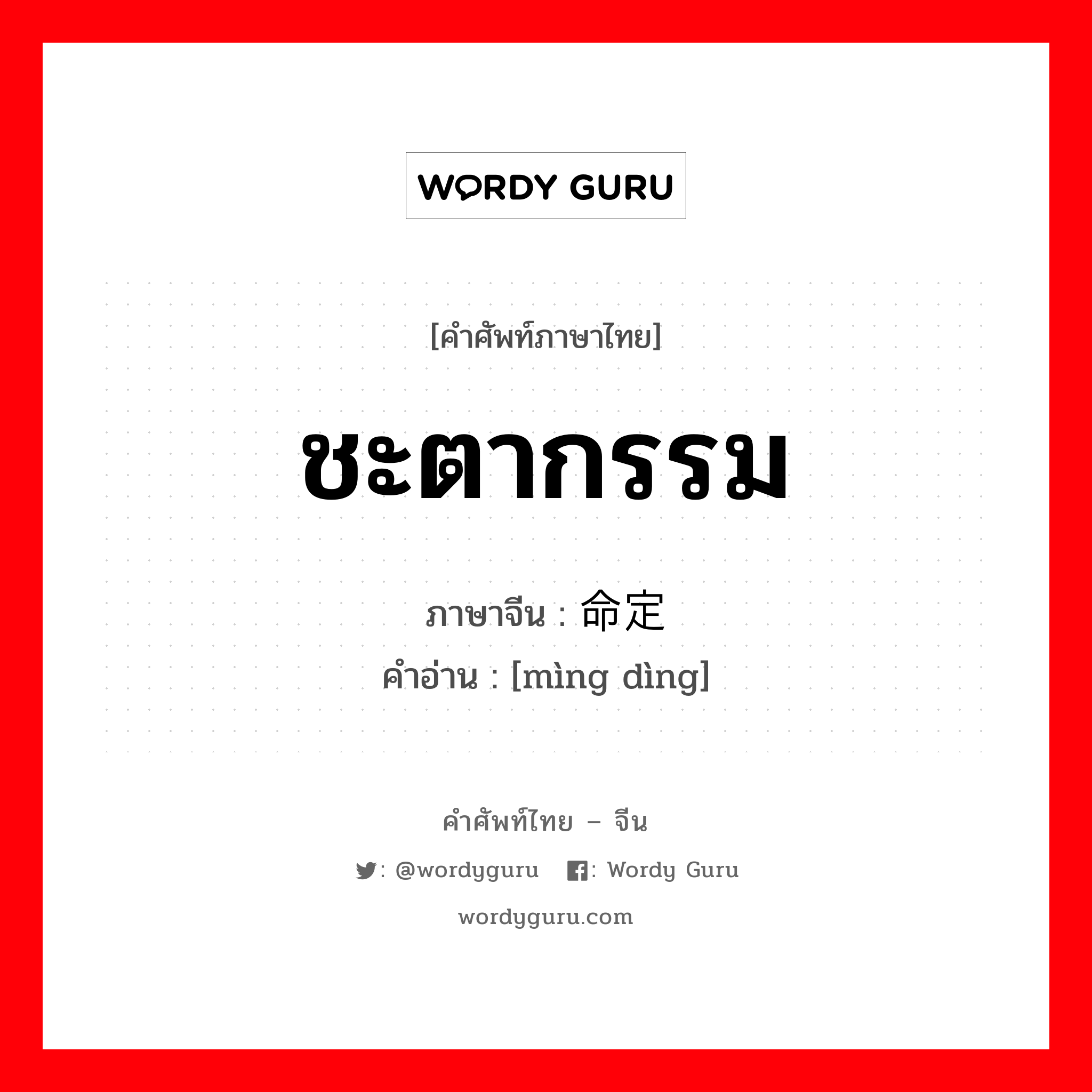 ชะตากรรม ภาษาจีนคืออะไร, คำศัพท์ภาษาไทย - จีน ชะตากรรม ภาษาจีน 命定 คำอ่าน [mìng dìng]