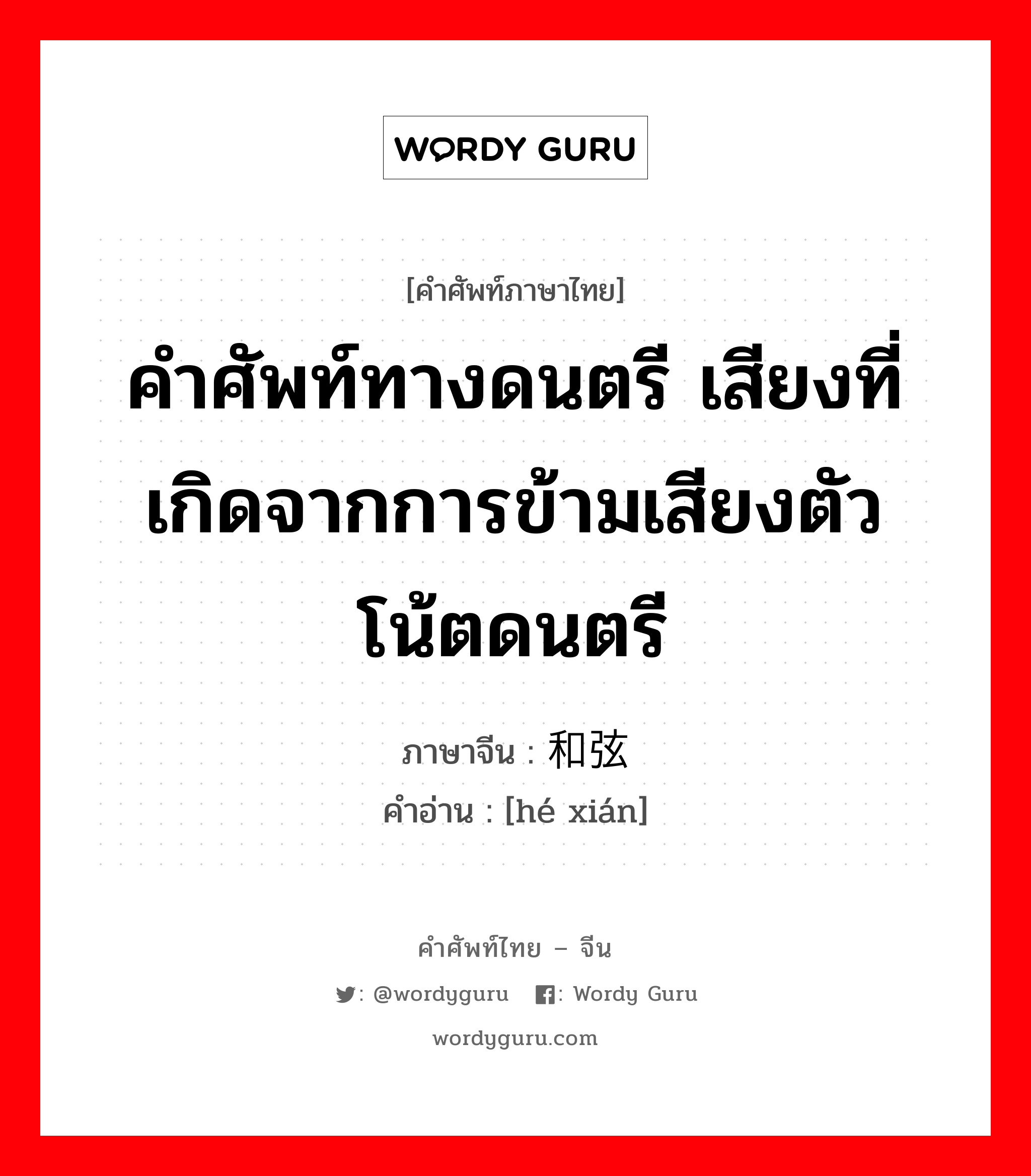 คำศัพท์ทางดนตรี เสียงที่เกิดจากการข้ามเสียงตัวโน้ตดนตรี ภาษาจีนคืออะไร, คำศัพท์ภาษาไทย - จีน คำศัพท์ทางดนตรี เสียงที่เกิดจากการข้ามเสียงตัวโน้ตดนตรี ภาษาจีน 和弦 คำอ่าน [hé xián]