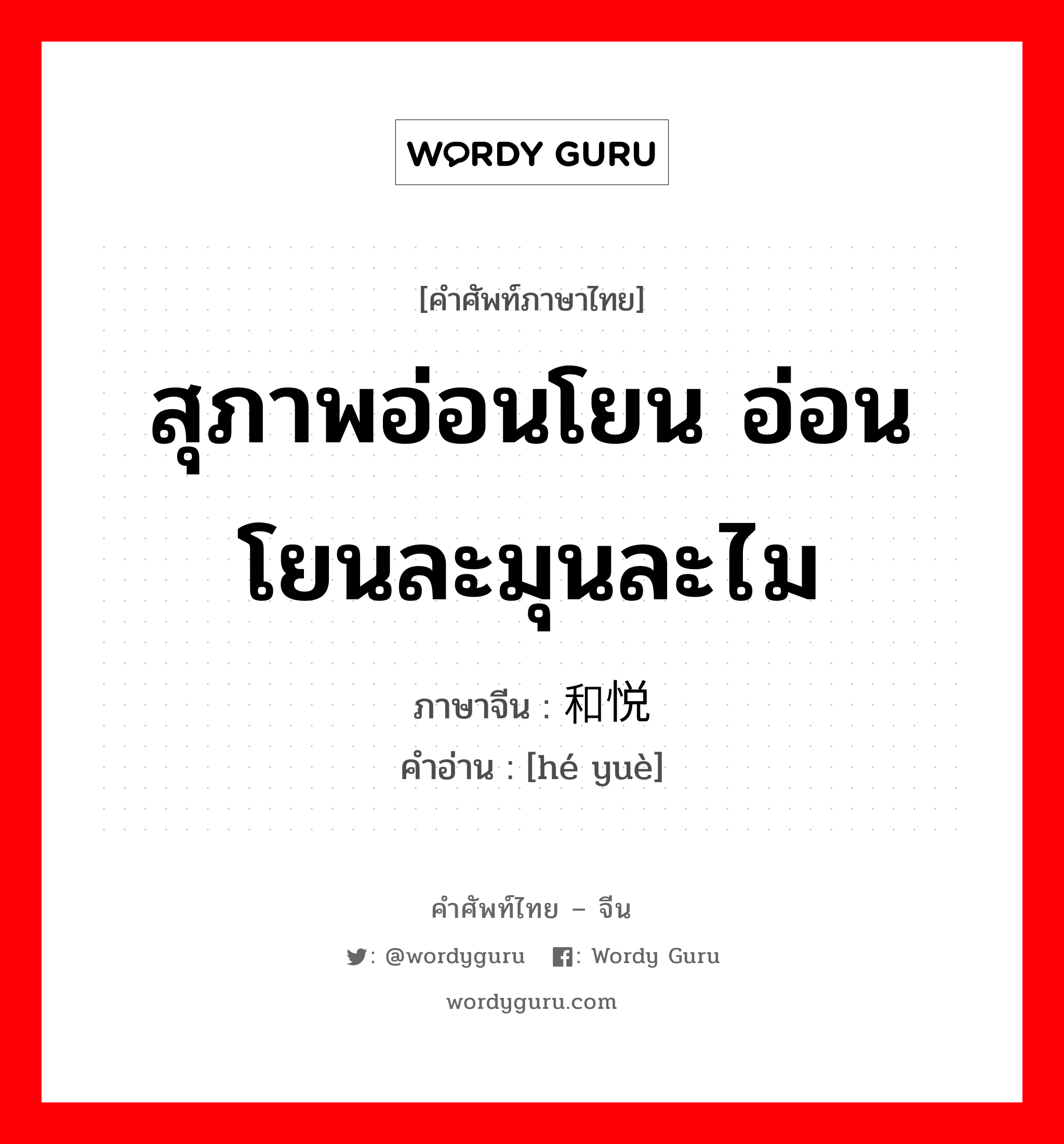 สุภาพอ่อนโยน อ่อนโยนละมุนละไม ภาษาจีนคืออะไร, คำศัพท์ภาษาไทย - จีน สุภาพอ่อนโยน อ่อนโยนละมุนละไม ภาษาจีน 和悦 คำอ่าน [hé yuè]