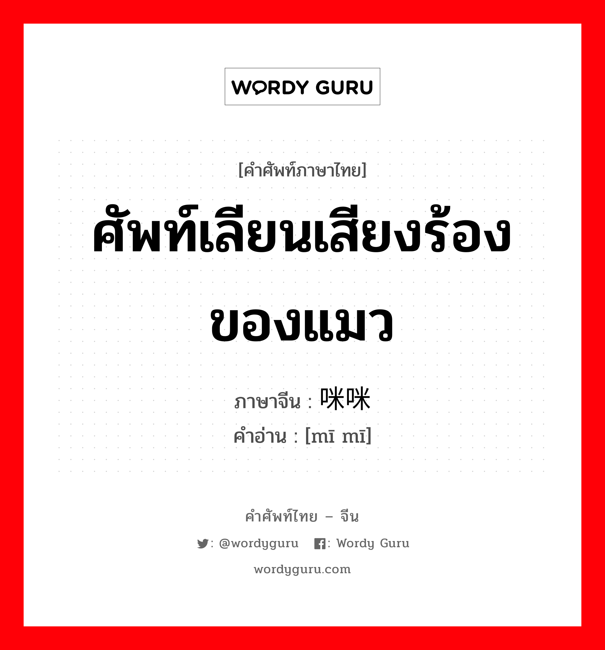 ศัพท์เลียนเสียงร้องของแมว ภาษาจีนคืออะไร, คำศัพท์ภาษาไทย - จีน ศัพท์เลียนเสียงร้องของแมว ภาษาจีน 咪咪 คำอ่าน [mī mī]