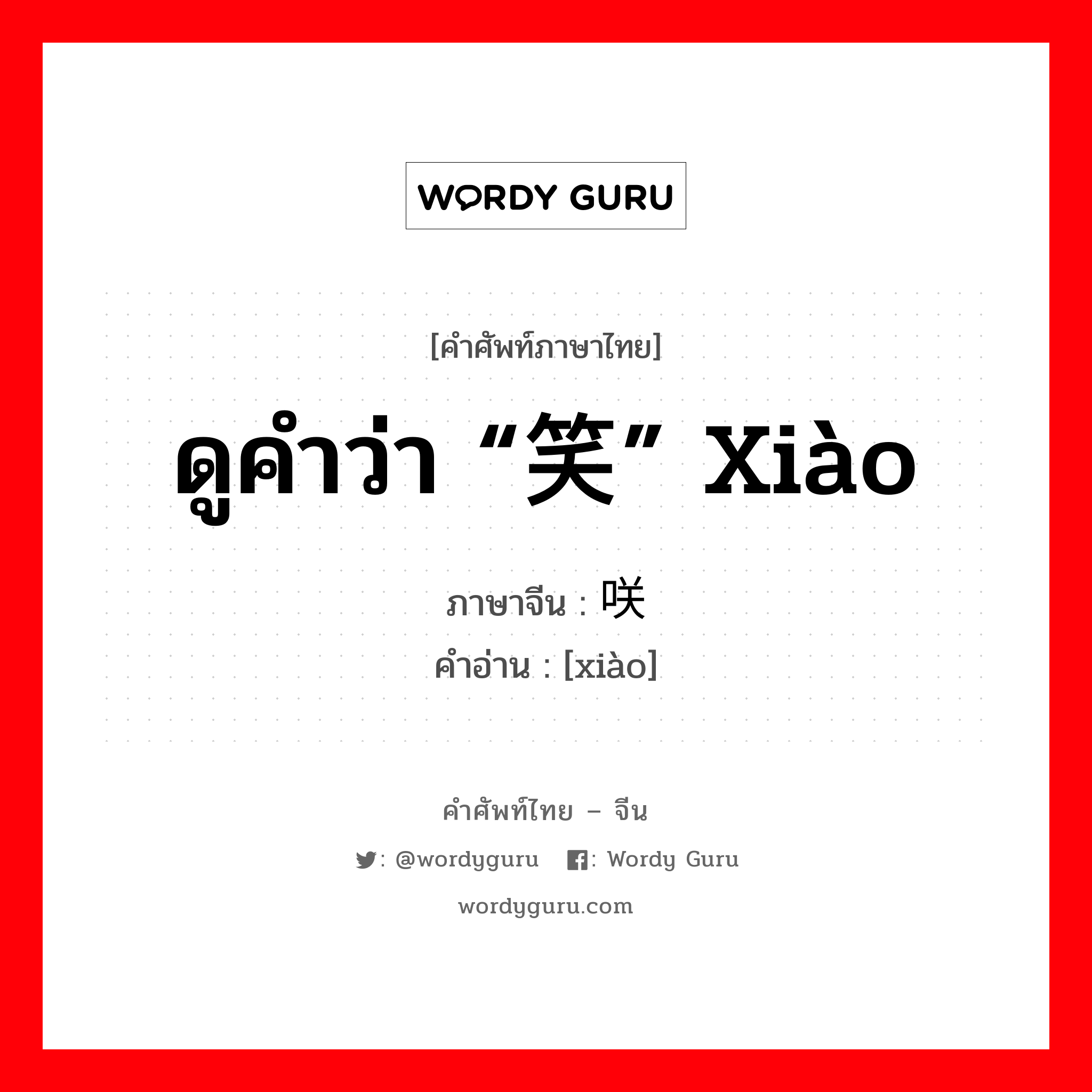 ดูคำว่า “笑” xiào ภาษาจีนคืออะไร, คำศัพท์ภาษาไทย - จีน ดูคำว่า “笑” xiào ภาษาจีน 咲 คำอ่าน [xiào]