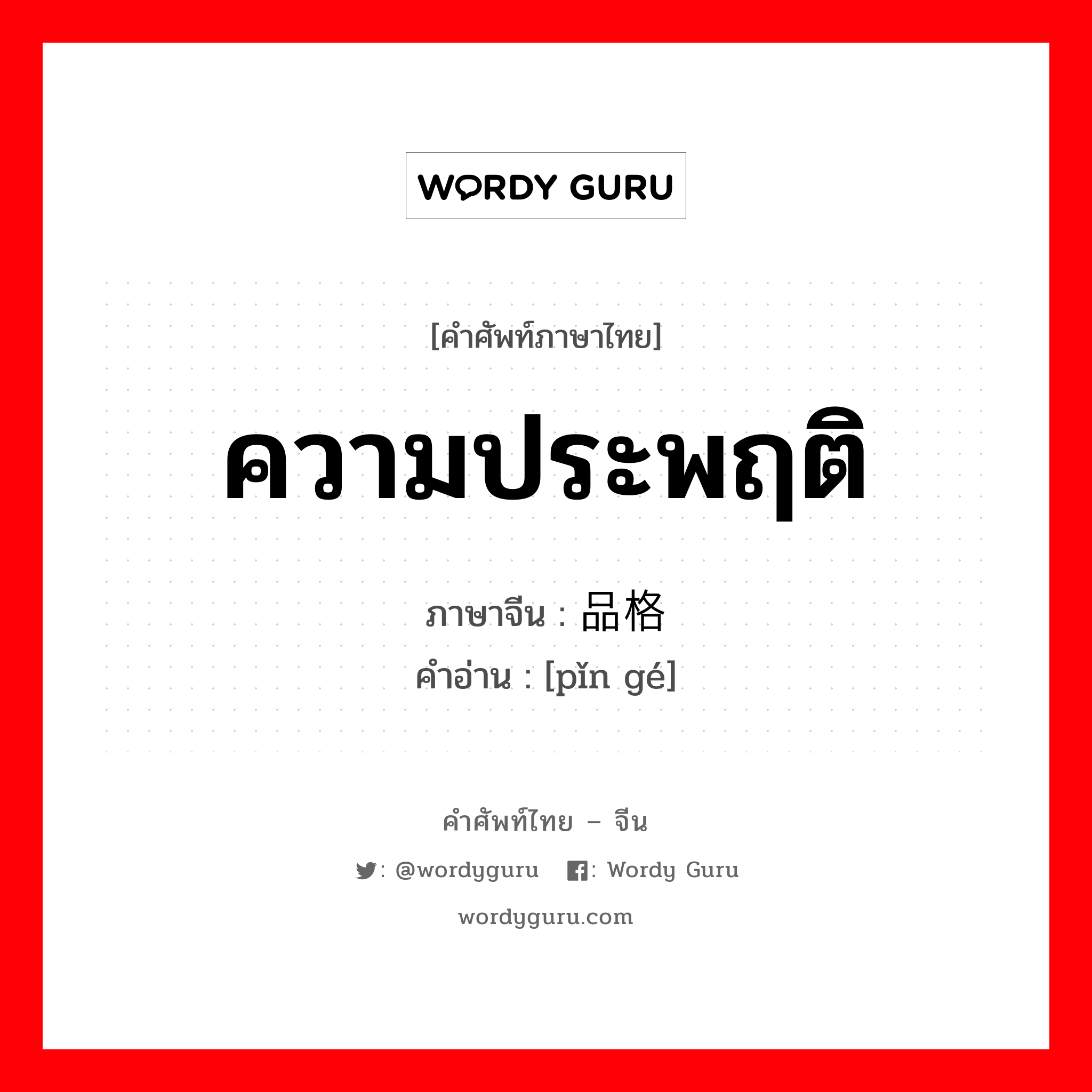 ความประพฤติ ภาษาจีนคืออะไร, คำศัพท์ภาษาไทย - จีน ความประพฤติ ภาษาจีน 品格 คำอ่าน [pǐn gé]