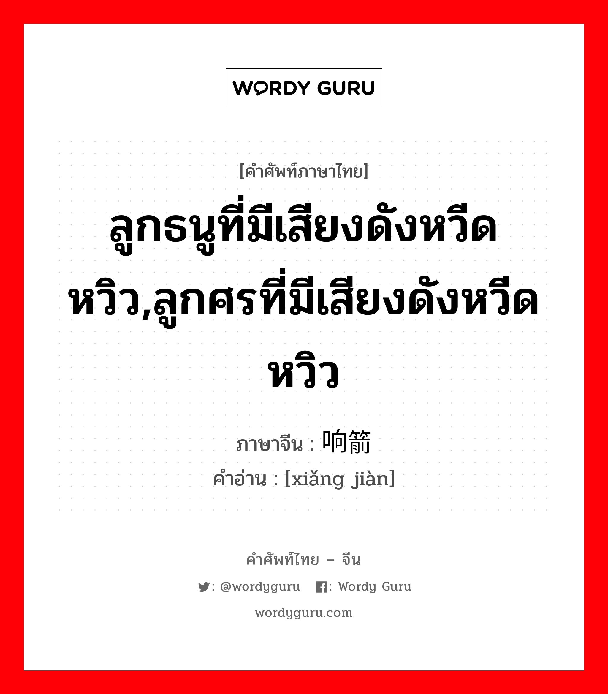 ลูกธนูที่มีเสียงดังหวีดหวิว,ลูกศรที่มีเสียงดังหวีดหวิว ภาษาจีนคืออะไร, คำศัพท์ภาษาไทย - จีน ลูกธนูที่มีเสียงดังหวีดหวิว,ลูกศรที่มีเสียงดังหวีดหวิว ภาษาจีน 响箭 คำอ่าน [xiǎng jiàn]