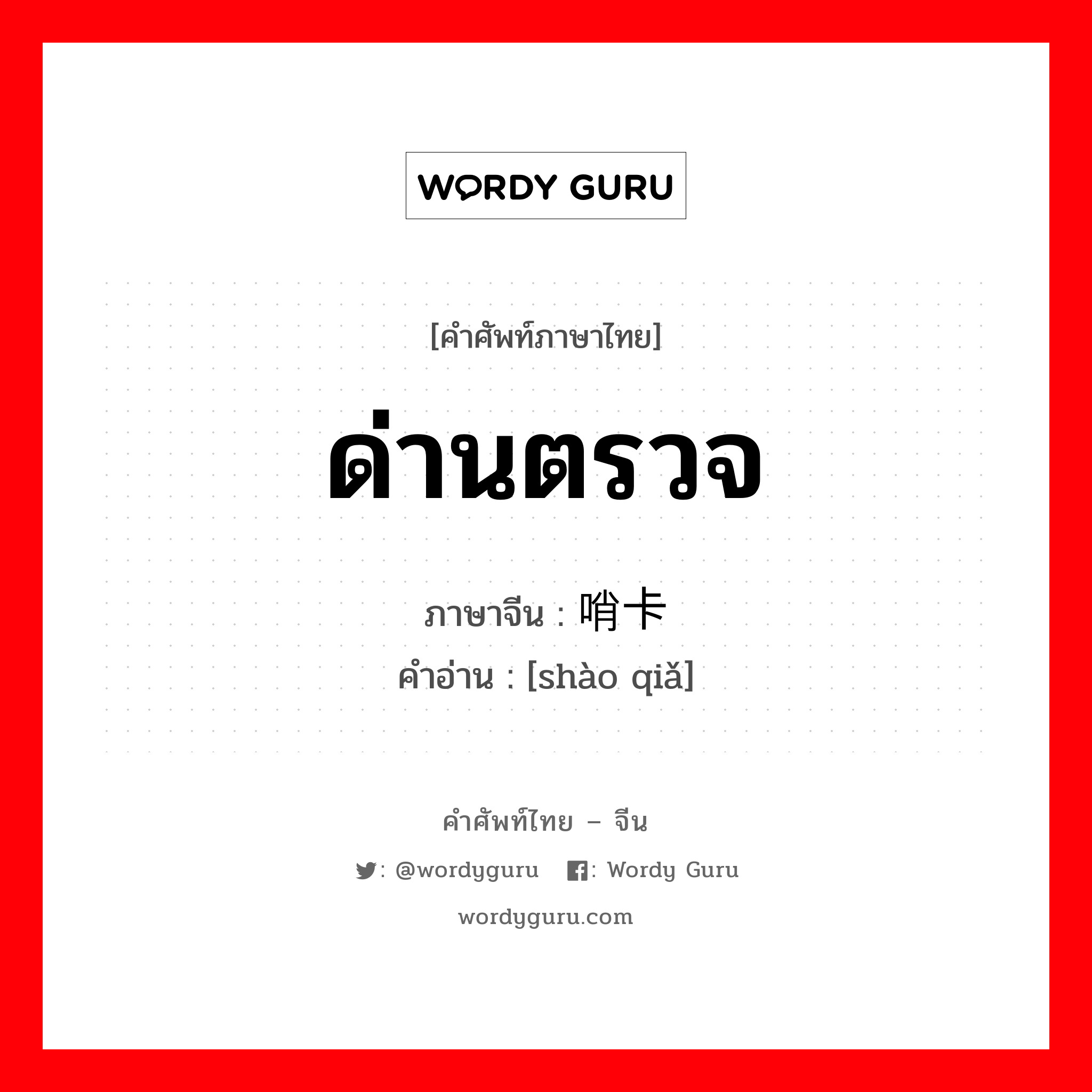 ด่านตรวจ ภาษาจีนคืออะไร, คำศัพท์ภาษาไทย - จีน ด่านตรวจ ภาษาจีน 哨卡 คำอ่าน [shào qiǎ]