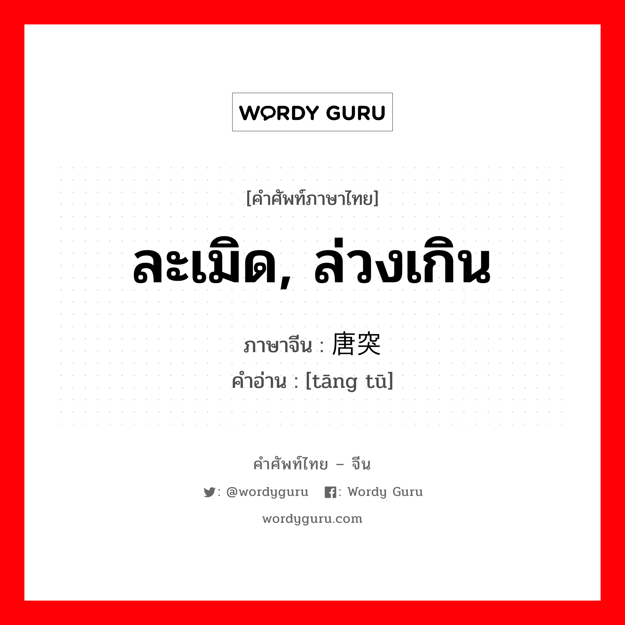 ละเมิด, ล่วงเกิน ภาษาจีนคืออะไร, คำศัพท์ภาษาไทย - จีน ละเมิด, ล่วงเกิน ภาษาจีน 唐突 คำอ่าน [tāng tū]