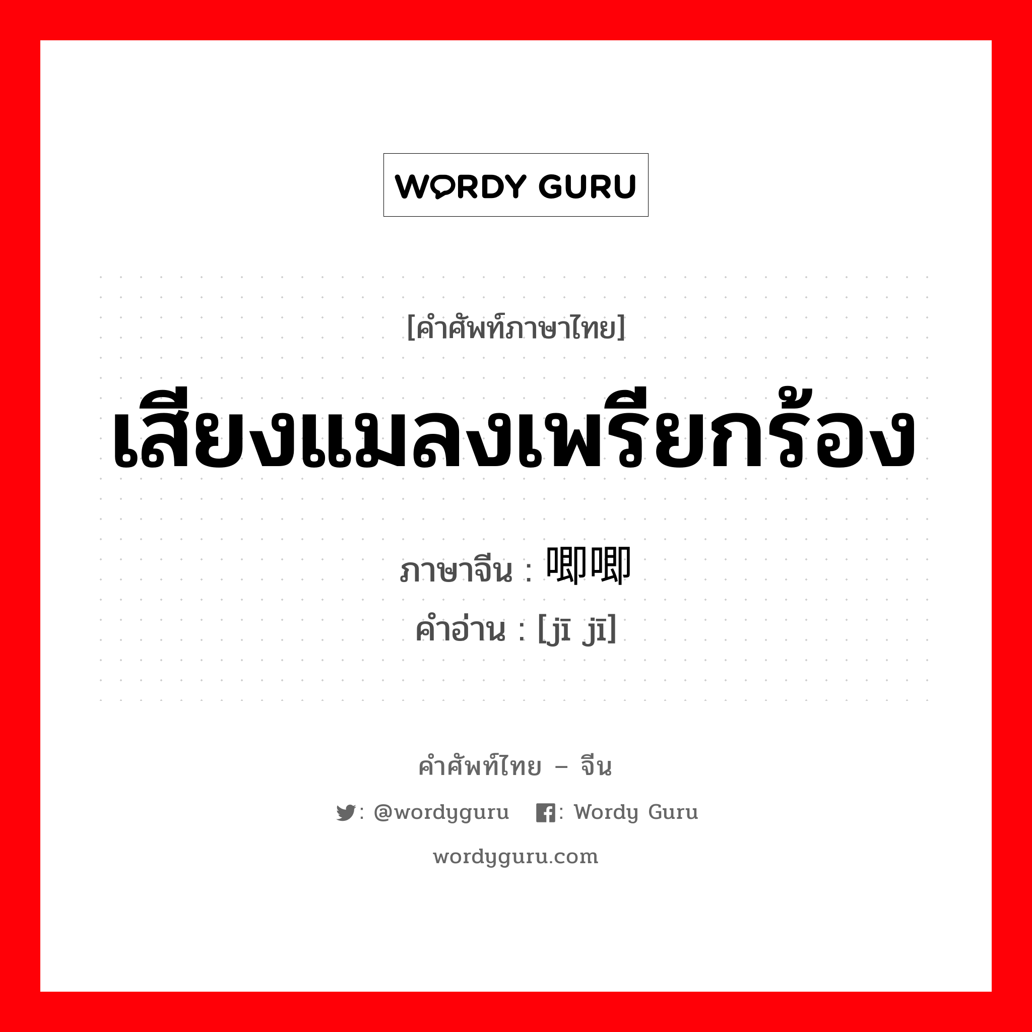 เสียงแมลงเพรียกร้อง ภาษาจีนคืออะไร, คำศัพท์ภาษาไทย - จีน เสียงแมลงเพรียกร้อง ภาษาจีน 唧唧 คำอ่าน [jī jī]