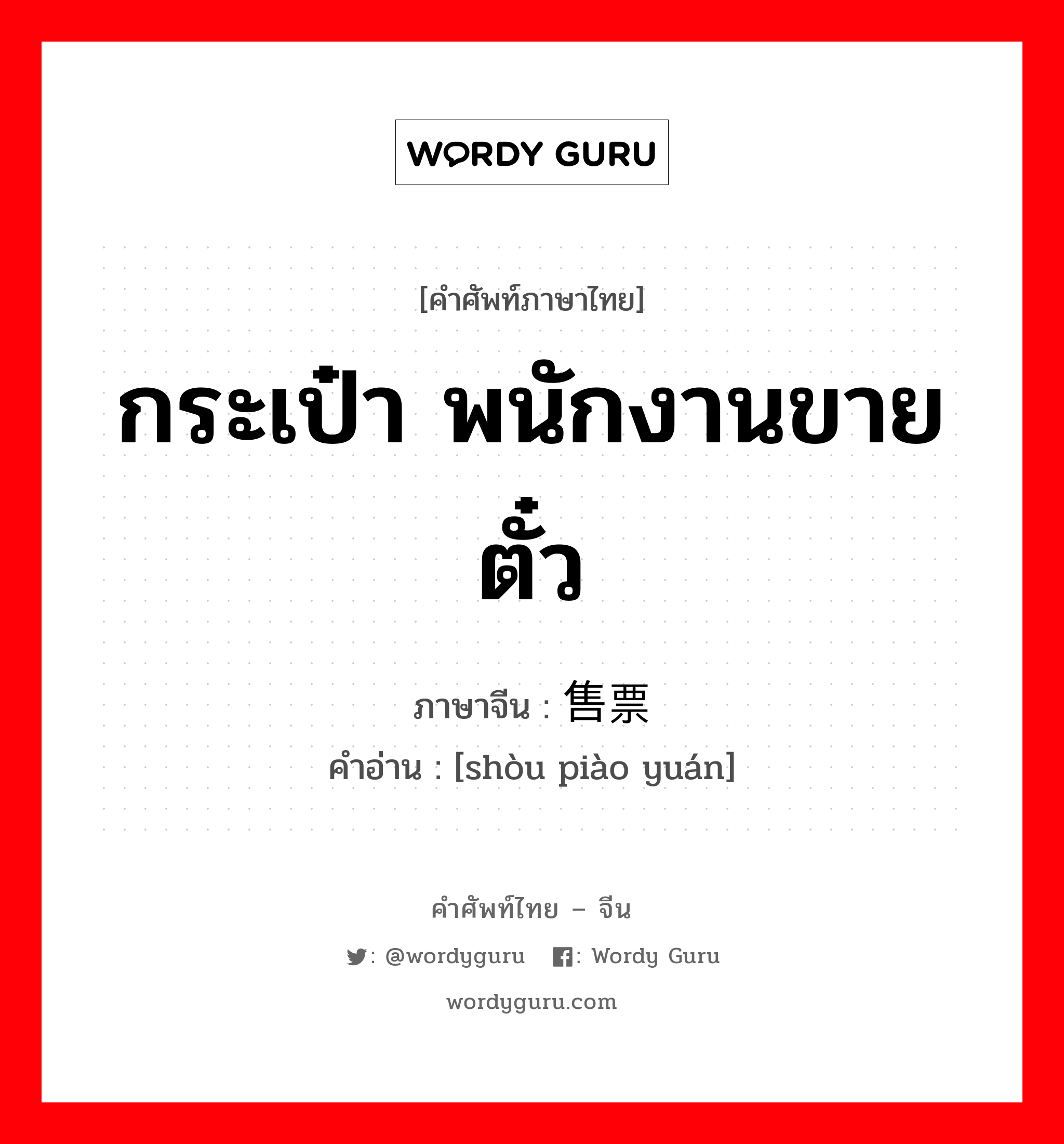 กระเป๋า พนักงานขายตั๋ว ภาษาจีนคืออะไร, คำศัพท์ภาษาไทย - จีน กระเป๋า พนักงานขายตั๋ว ภาษาจีน 售票员 คำอ่าน [shòu piào yuán]