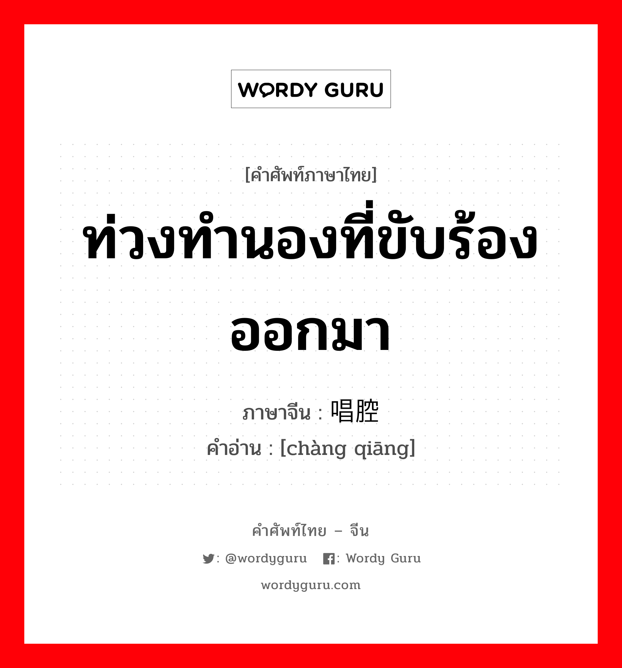 ท่วงทำนองที่ขับร้องออกมา ภาษาจีนคืออะไร, คำศัพท์ภาษาไทย - จีน ท่วงทำนองที่ขับร้องออกมา ภาษาจีน 唱腔 คำอ่าน [chàng qiāng]