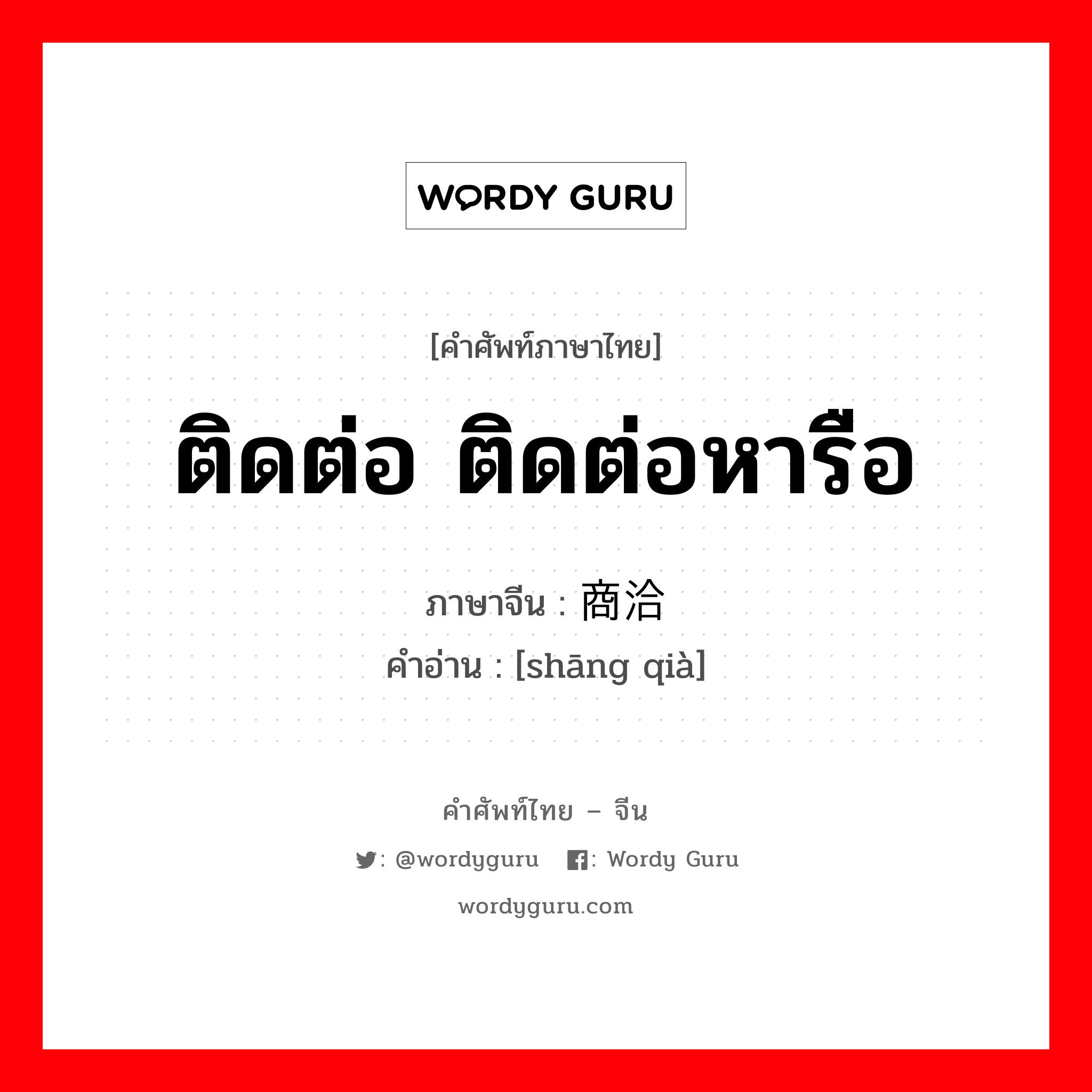 ติดต่อ ติดต่อหารือ ภาษาจีนคืออะไร, คำศัพท์ภาษาไทย - จีน ติดต่อ ติดต่อหารือ ภาษาจีน 商洽 คำอ่าน [shāng qià]