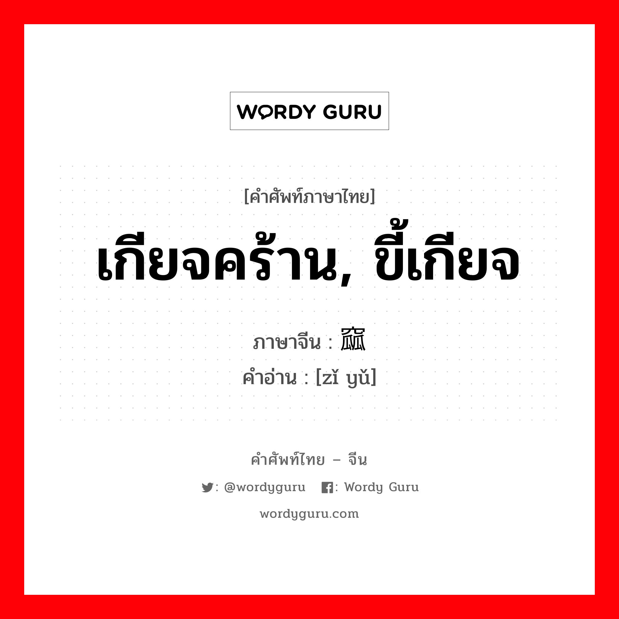 เกียจคร้าน, ขี้เกียจ ภาษาจีนคืออะไร, คำศัพท์ภาษาไทย - จีน เกียจคร้าน, ขี้เกียจ ภาษาจีน 啙窳 คำอ่าน [zǐ yǔ]