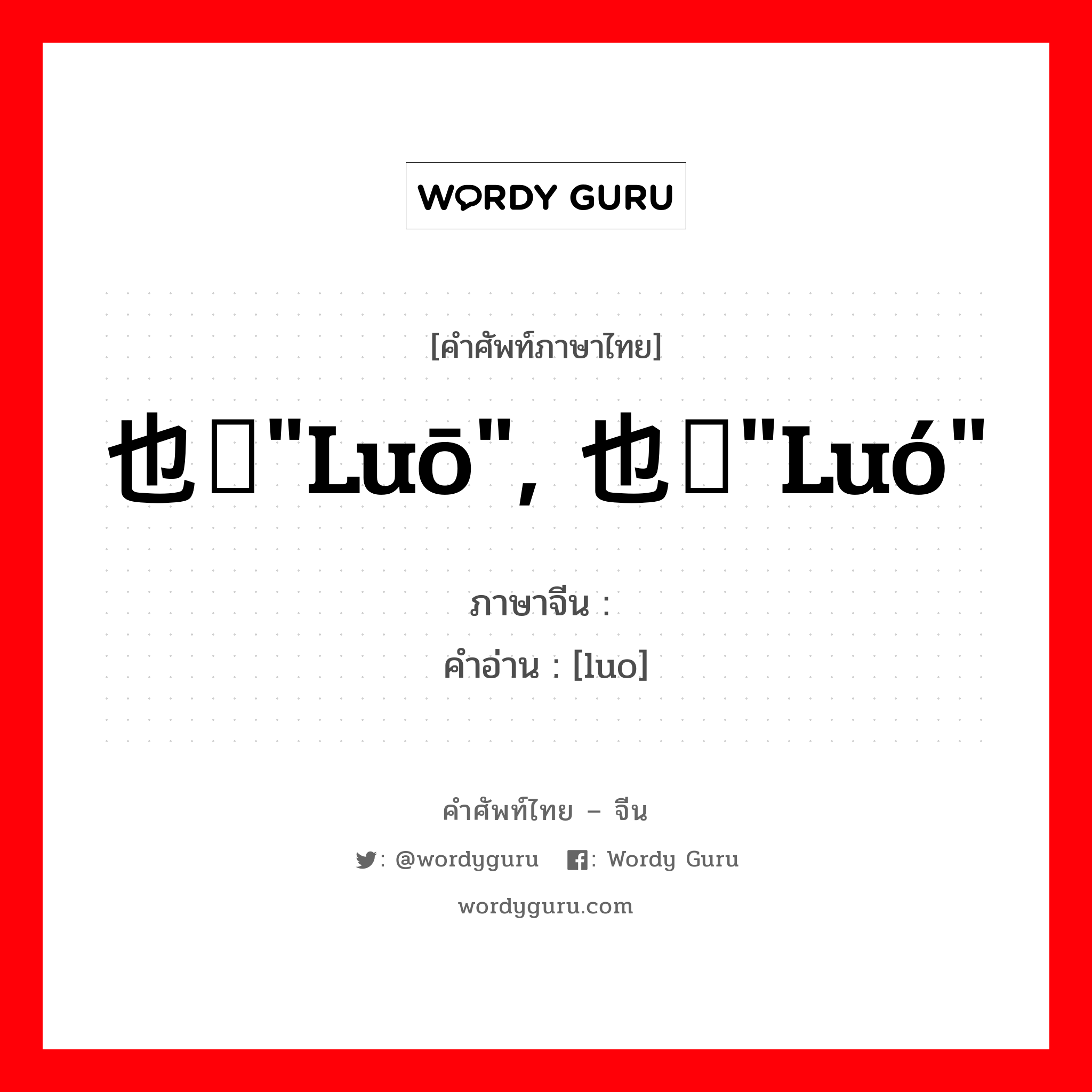 也读&#34;luō&#34;, 也读&#34;luó&#34; ภาษาจีนคืออะไร, คำศัพท์ภาษาไทย - จีน 也读&#34;luō&#34;, 也读&#34;luó&#34; ภาษาจีน 啰 คำอ่าน [luo]