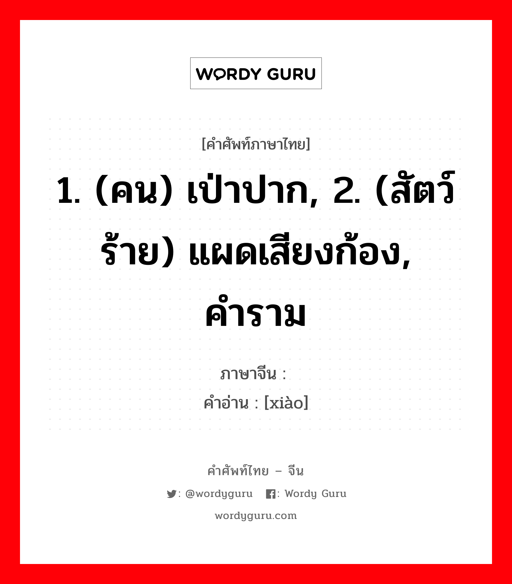 1. (คน) เป่าปาก, 2. (สัตว์ร้าย) แผดเสียงก้อง, คำราม ภาษาจีนคืออะไร, คำศัพท์ภาษาไทย - จีน 1. (คน) เป่าปาก, 2. (สัตว์ร้าย) แผดเสียงก้อง, คำราม ภาษาจีน 啸 คำอ่าน [xiào]