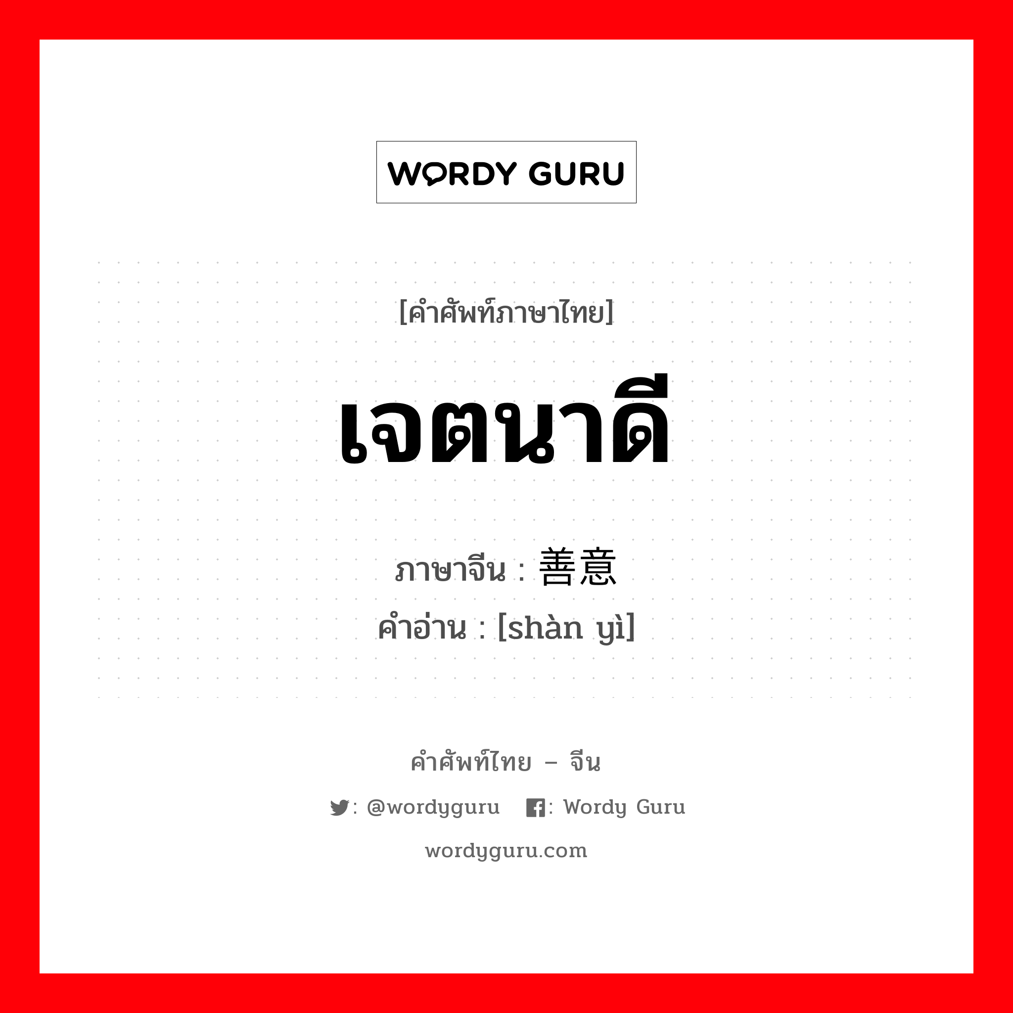 เจตนาดี ภาษาจีนคืออะไร, คำศัพท์ภาษาไทย - จีน เจตนาดี ภาษาจีน 善意 คำอ่าน [shàn yì]