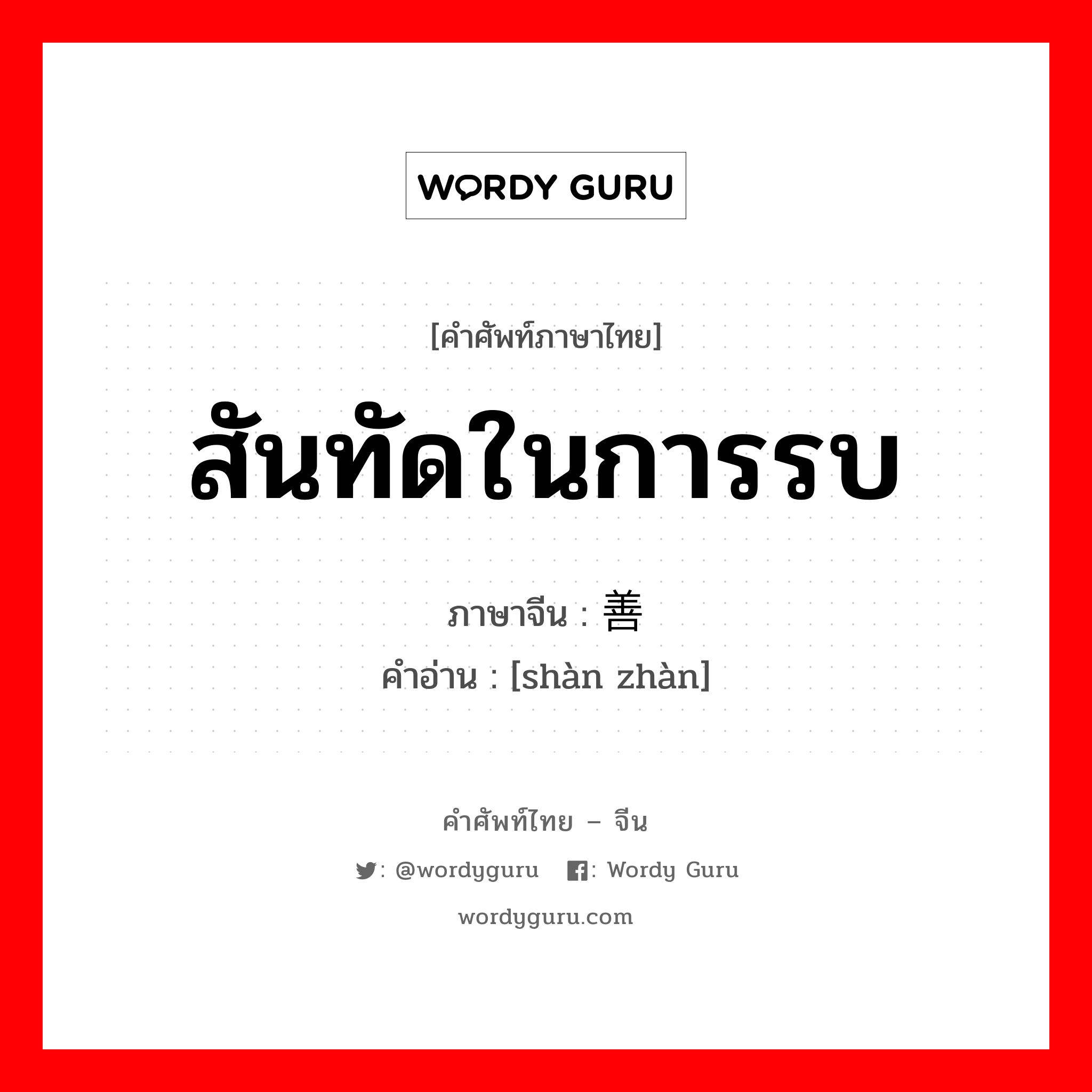 สันทัดในการรบ ภาษาจีนคืออะไร, คำศัพท์ภาษาไทย - จีน สันทัดในการรบ ภาษาจีน 善战 คำอ่าน [shàn zhàn]