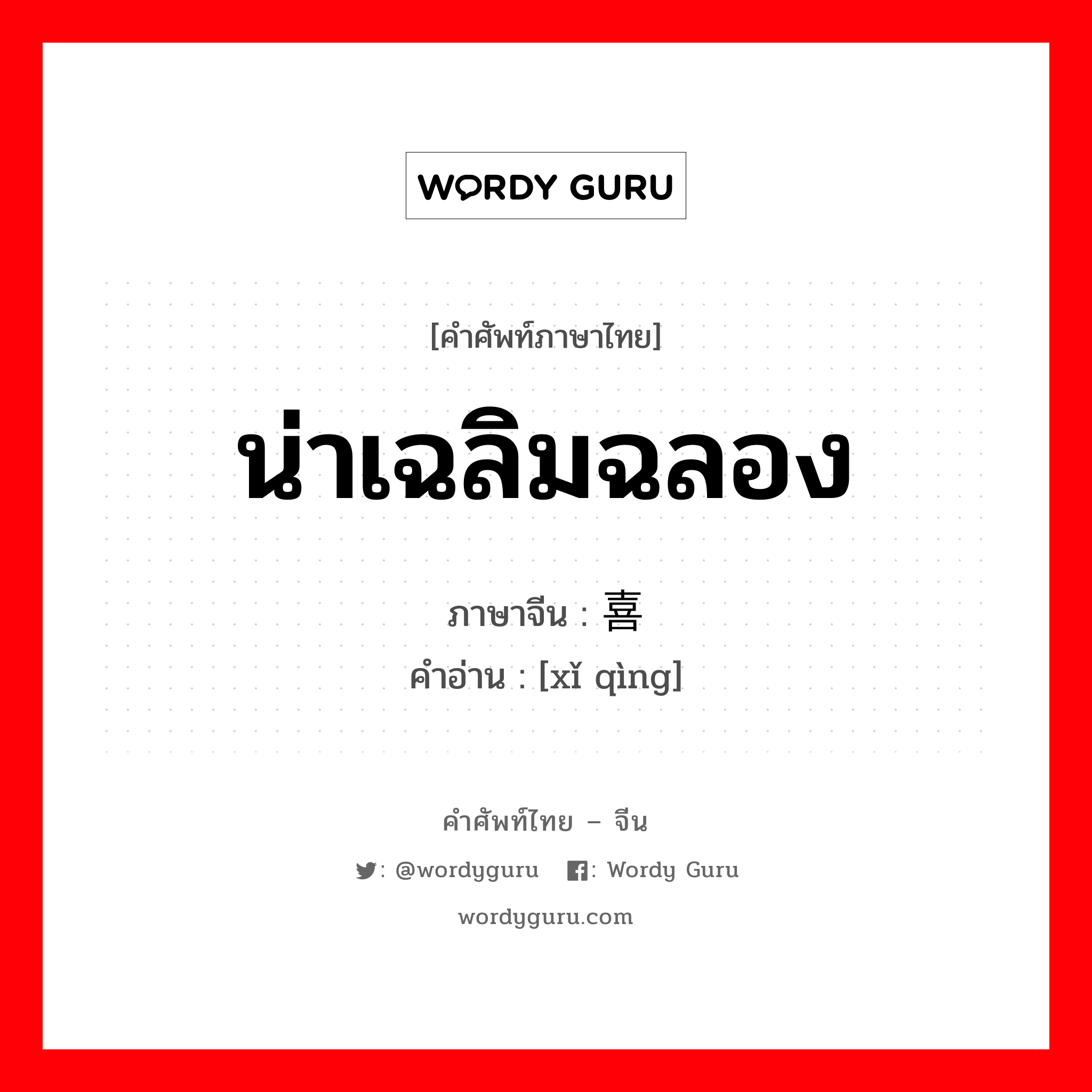 น่าเฉลิมฉลอง ภาษาจีนคืออะไร, คำศัพท์ภาษาไทย - จีน น่าเฉลิมฉลอง ภาษาจีน 喜庆 คำอ่าน [xǐ qìng]