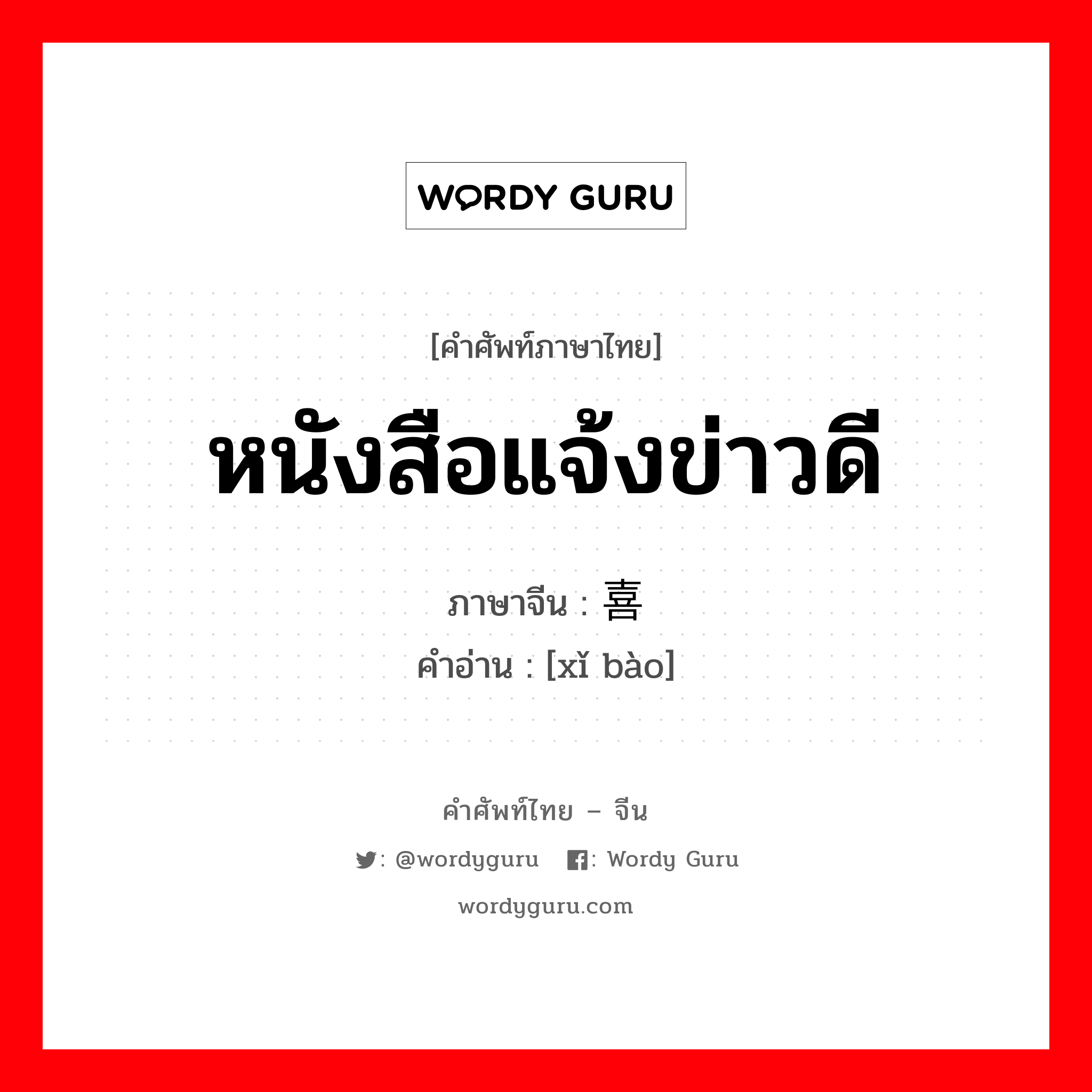 หนังสือแจ้งข่าวดี ภาษาจีนคืออะไร, คำศัพท์ภาษาไทย - จีน หนังสือแจ้งข่าวดี ภาษาจีน 喜报 คำอ่าน [xǐ bào]