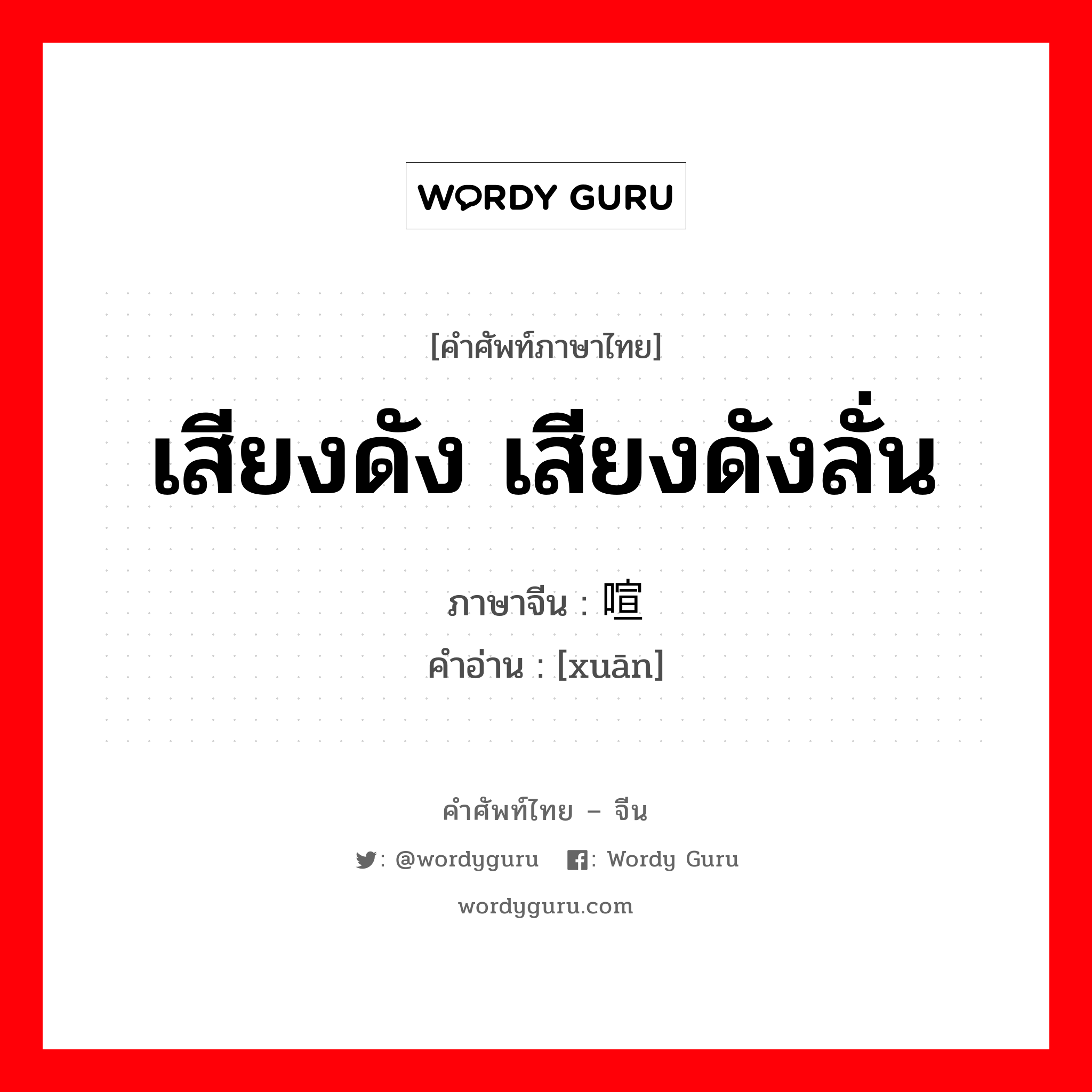 เสียงดัง เสียงดังลั่น ภาษาจีนคืออะไร, คำศัพท์ภาษาไทย - จีน เสียงดัง เสียงดังลั่น ภาษาจีน 喧 คำอ่าน [xuān]