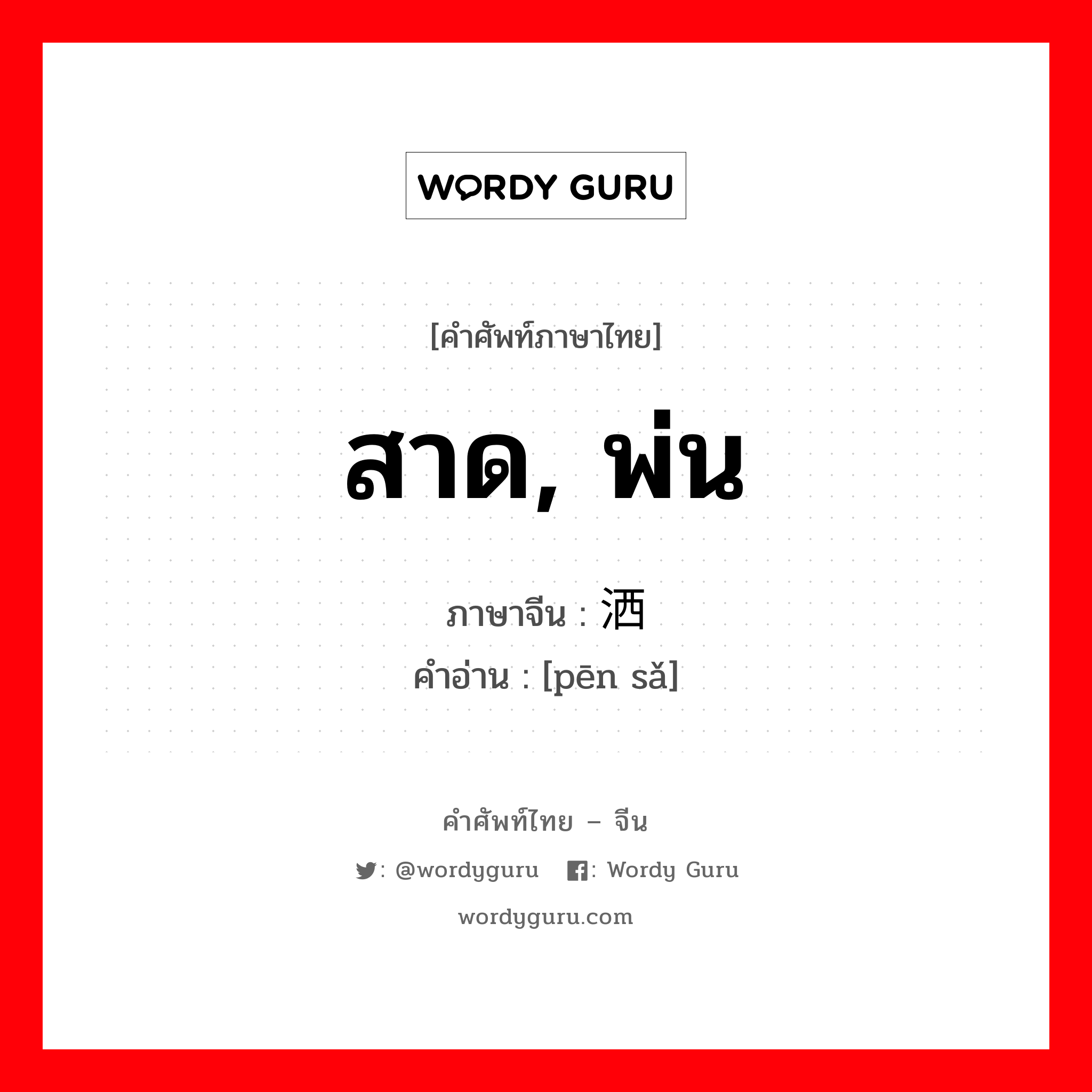 สาด, พ่น ภาษาจีนคืออะไร, คำศัพท์ภาษาไทย - จีน สาด, พ่น ภาษาจีน 喷洒 คำอ่าน [pēn sǎ]