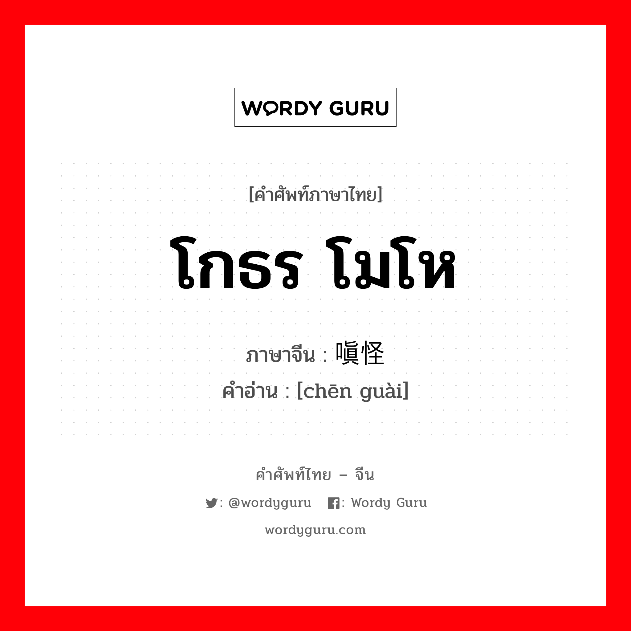 โกธร โมโห ภาษาจีนคืออะไร, คำศัพท์ภาษาไทย - จีน โกธร โมโห ภาษาจีน 嗔怪 คำอ่าน [chēn guài]