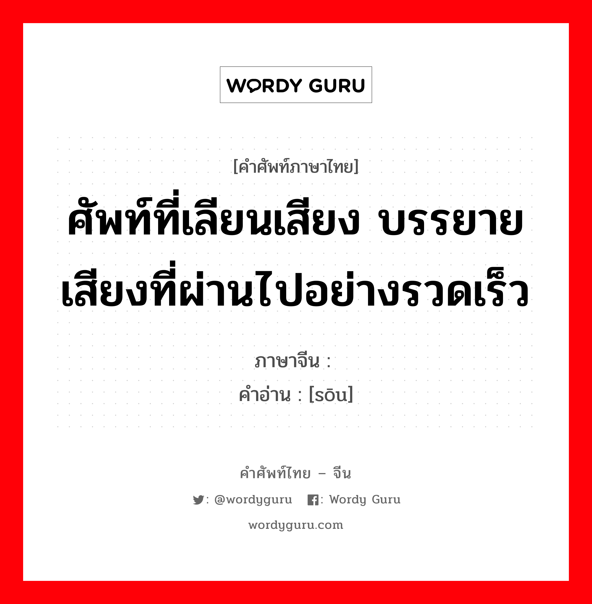 ศัพท์ที่เลียนเสียง บรรยายเสียงที่ผ่านไปอย่างรวดเร็ว ภาษาจีนคืออะไร, คำศัพท์ภาษาไทย - จีน ศัพท์ที่เลียนเสียง บรรยายเสียงที่ผ่านไปอย่างรวดเร็ว ภาษาจีน 嗖 คำอ่าน [sōu]