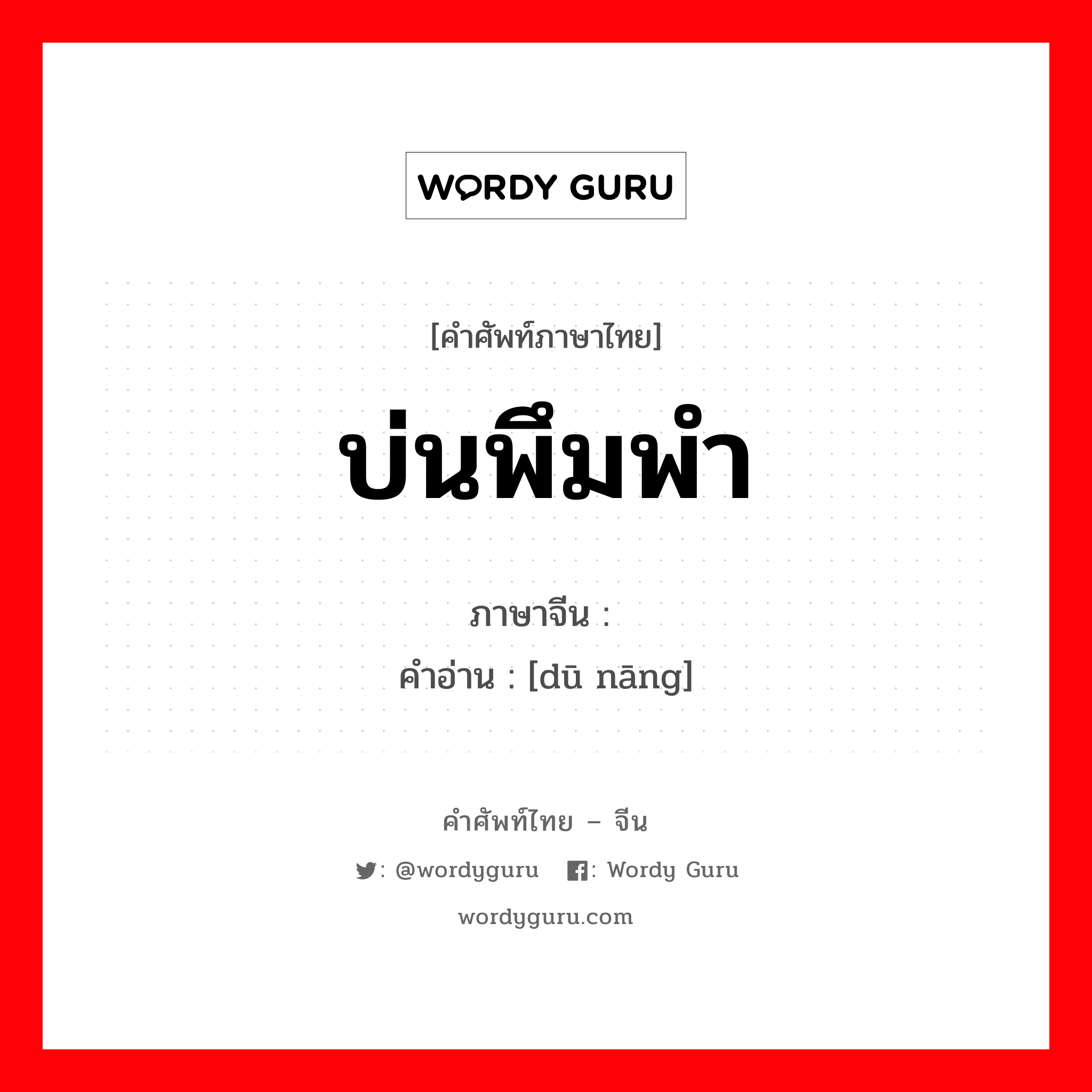 บ่นพึมพำ ภาษาจีนคืออะไร, คำศัพท์ภาษาไทย - จีน บ่นพึมพำ ภาษาจีน 嘟囔 คำอ่าน [dū nāng]