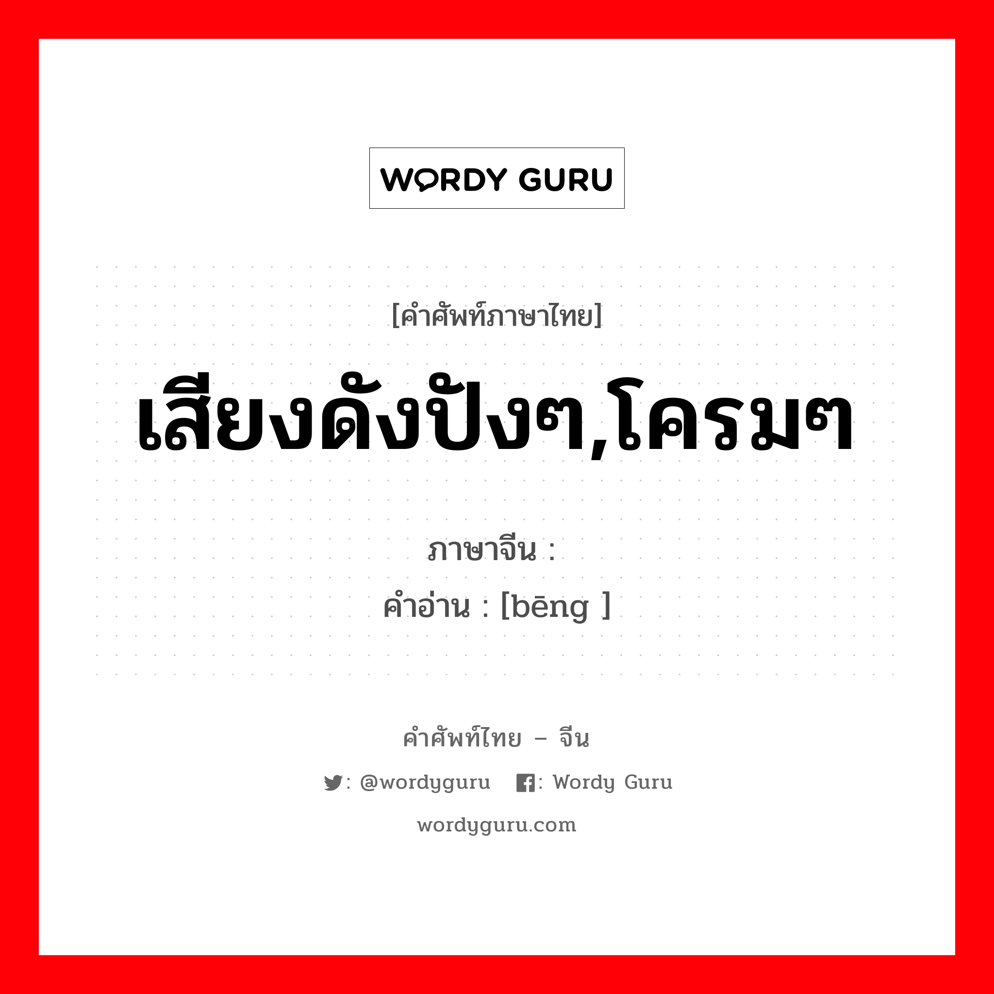 เสียงดังปังๆ,โครมๆ ภาษาจีนคืออะไร, คำศัพท์ภาษาไทย - จีน เสียงดังปังๆ,โครมๆ ภาษาจีน 嘣 คำอ่าน [bēng ]