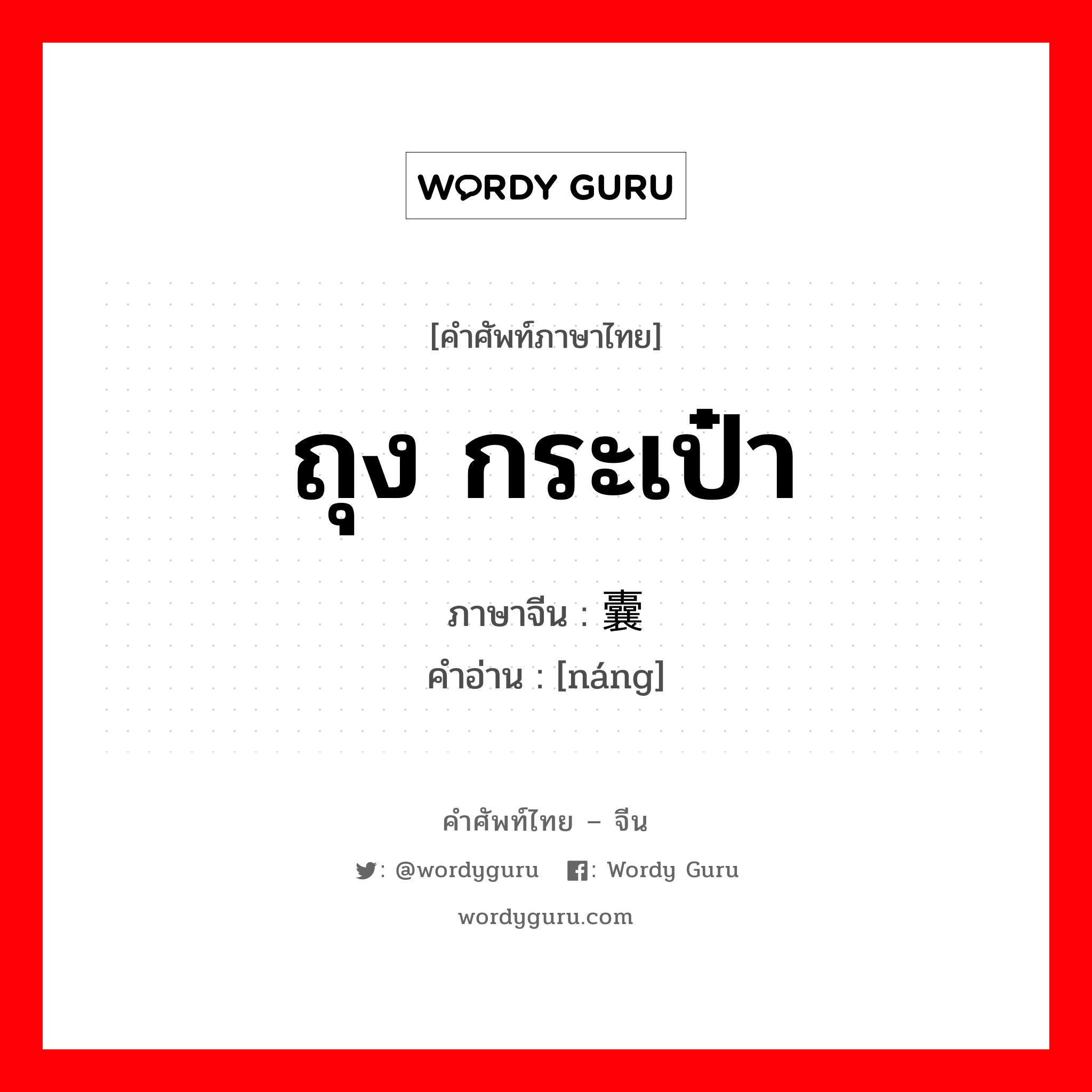 ถุง กระเป๋า ภาษาจีนคืออะไร, คำศัพท์ภาษาไทย - จีน ถุง กระเป๋า ภาษาจีน 囊 คำอ่าน [náng]