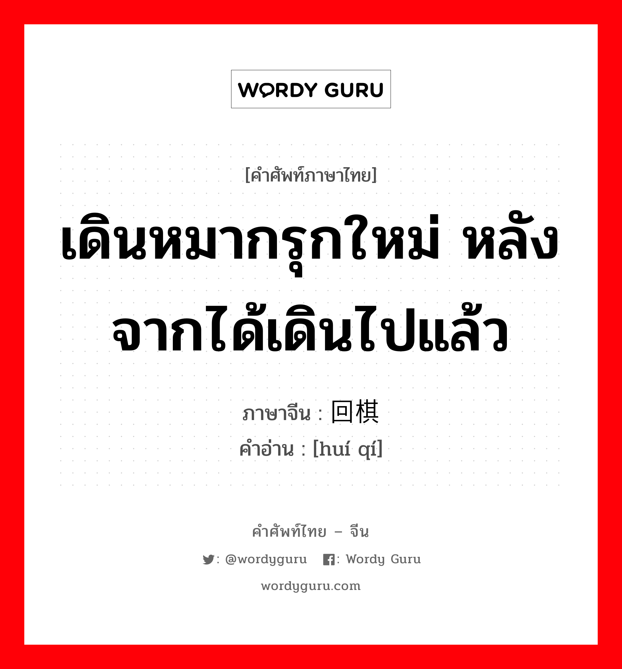 เดินหมากรุกใหม่ หลังจากได้เดินไปแล้ว ภาษาจีนคืออะไร, คำศัพท์ภาษาไทย - จีน เดินหมากรุกใหม่ หลังจากได้เดินไปแล้ว ภาษาจีน 回棋 คำอ่าน [huí qí]