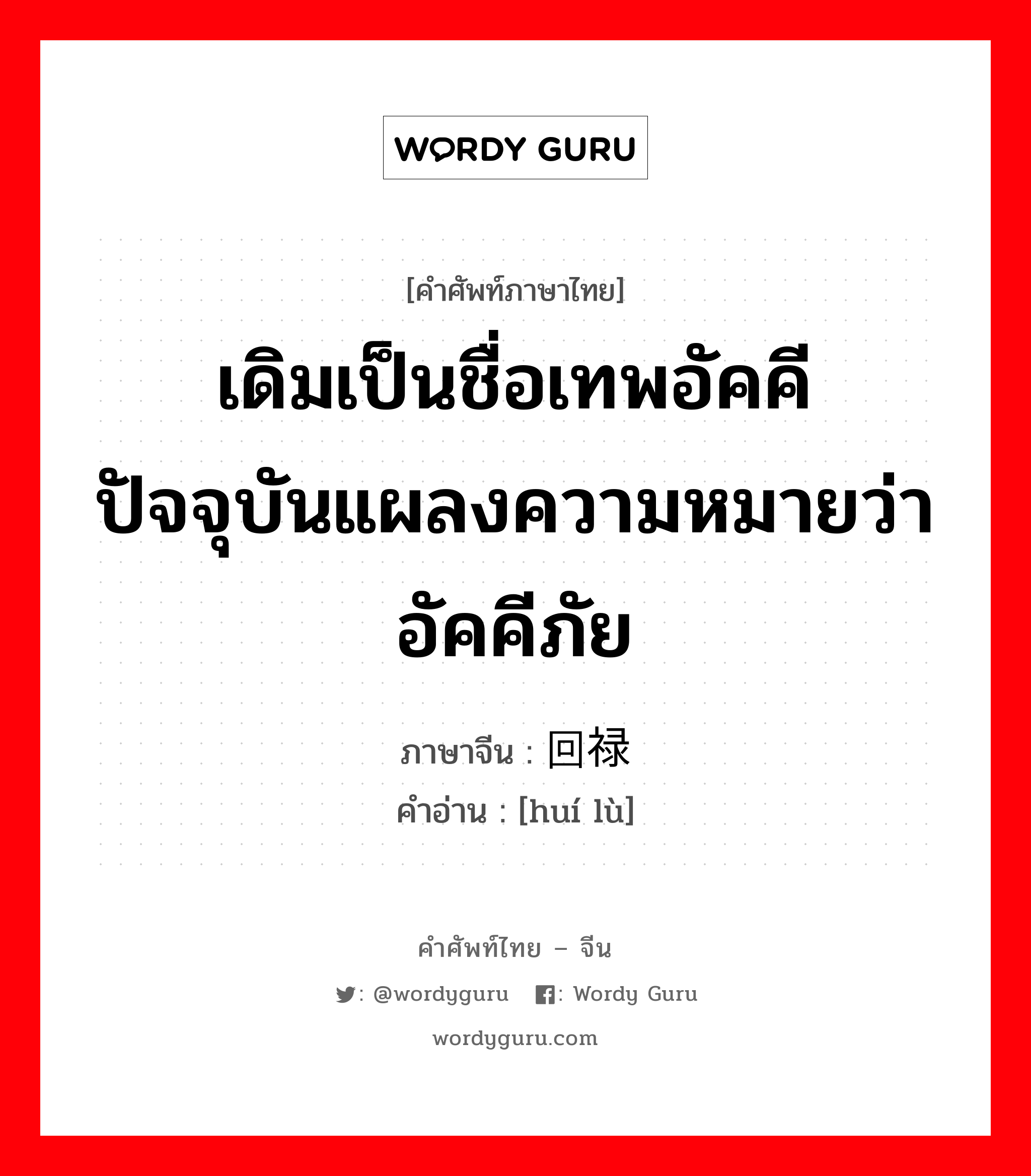 เดิมเป็นชื่อเทพอัคคี ปัจจุบันแผลงความหมายว่า อัคคีภัย ภาษาจีนคืออะไร, คำศัพท์ภาษาไทย - จีน เดิมเป็นชื่อเทพอัคคี ปัจจุบันแผลงความหมายว่า อัคคีภัย ภาษาจีน 回禄 คำอ่าน [huí lù]