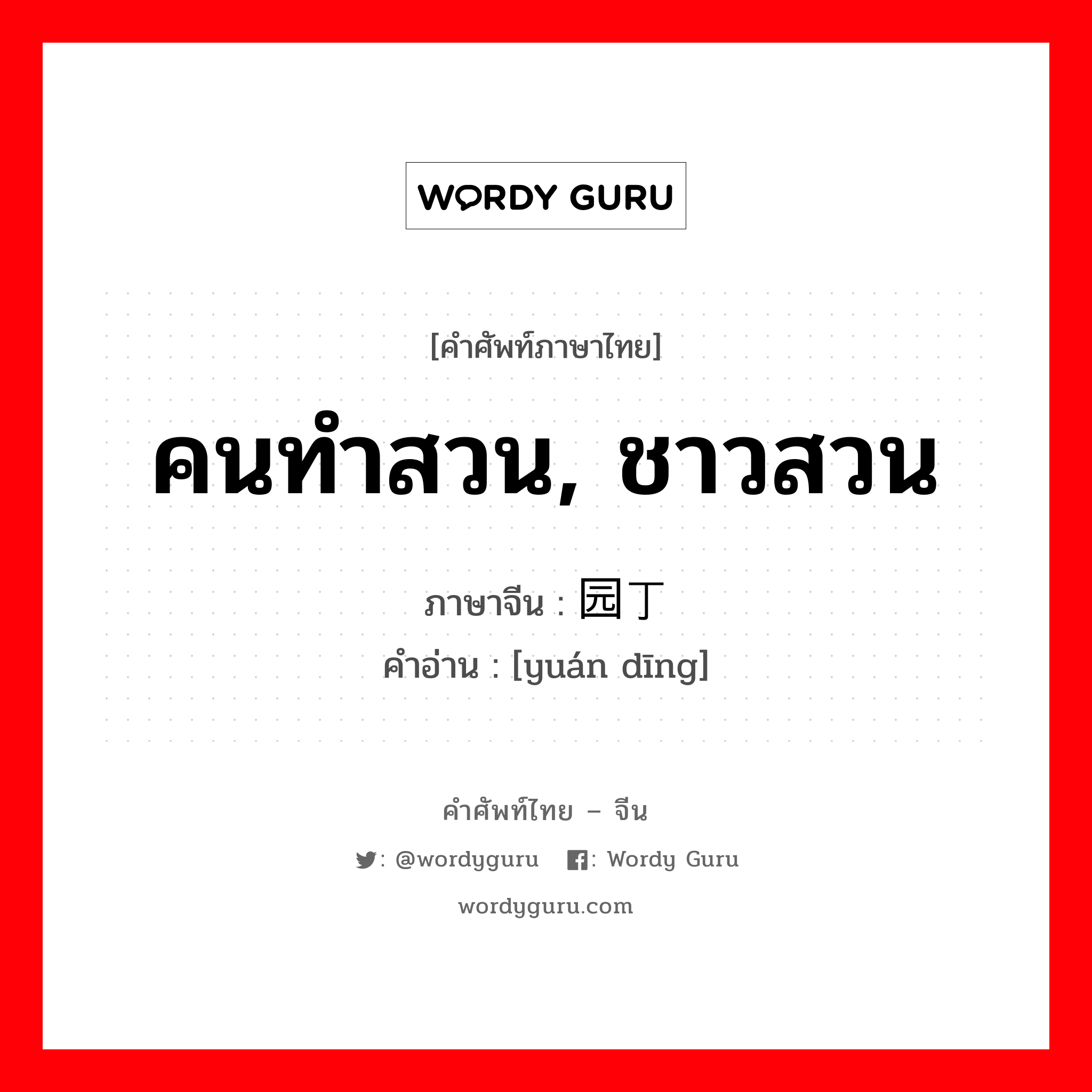 คนทำสวน, ชาวสวน ภาษาจีนคืออะไร, คำศัพท์ภาษาไทย - จีน คนทำสวน, ชาวสวน ภาษาจีน 园丁 คำอ่าน [yuán dīng]