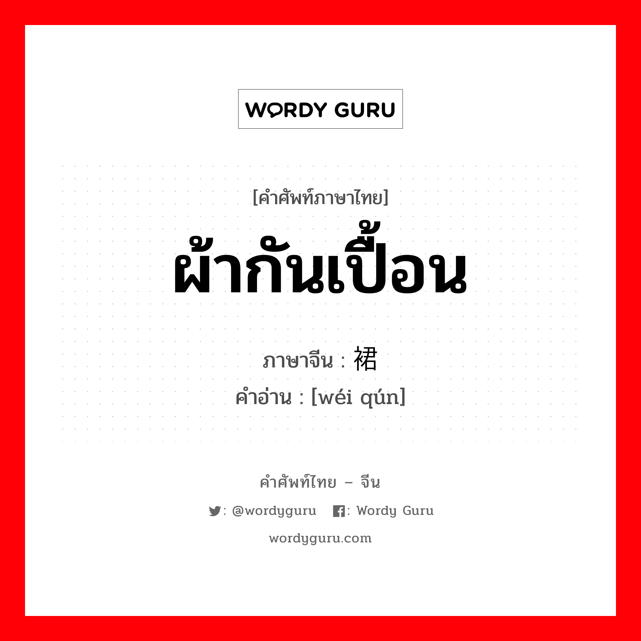 ผ้ากันเปื้อน ภาษาจีนคืออะไร, คำศัพท์ภาษาไทย - จีน ผ้ากันเปื้อน ภาษาจีน 围裙 คำอ่าน [wéi qún]