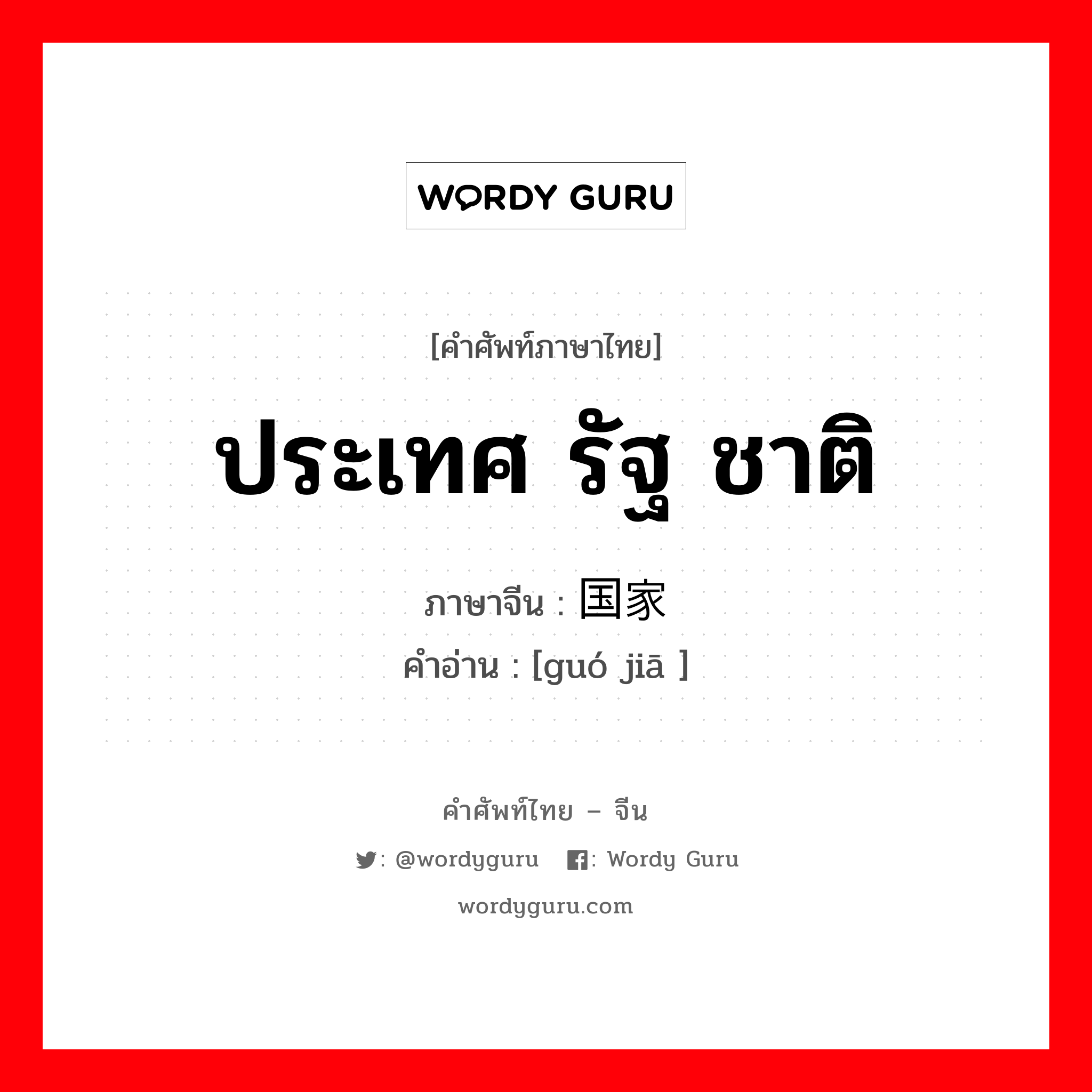 ประเทศ รัฐ ชาติ ภาษาจีนคืออะไร, คำศัพท์ภาษาไทย - จีน ประเทศ รัฐ ชาติ ภาษาจีน 国家 คำอ่าน [guó jiā ]