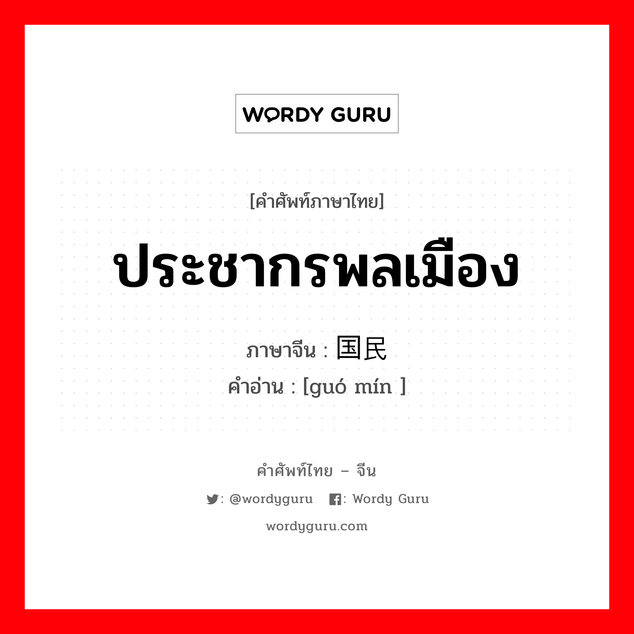 ประชากรพลเมือง ภาษาจีนคืออะไร, คำศัพท์ภาษาไทย - จีน ประชากรพลเมือง ภาษาจีน 国民 คำอ่าน [guó mín ]